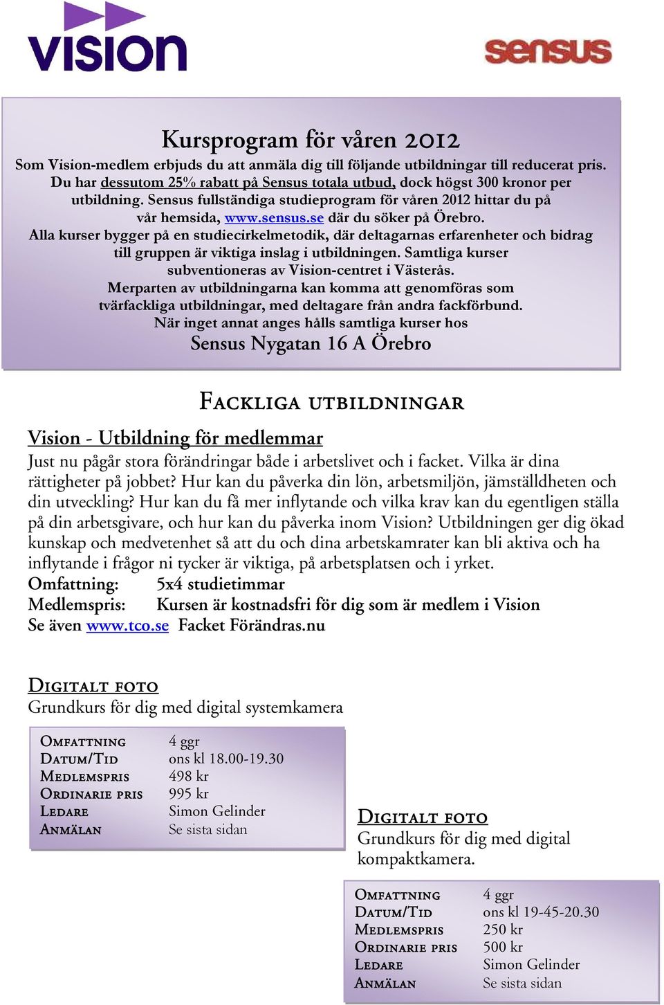 se där du söker på Örebro. Alla kurser bygger på en studiecirkelmetodik, där deltagarnas erfarenheter och bidrag till gruppen är viktiga inslag i utbildningen.