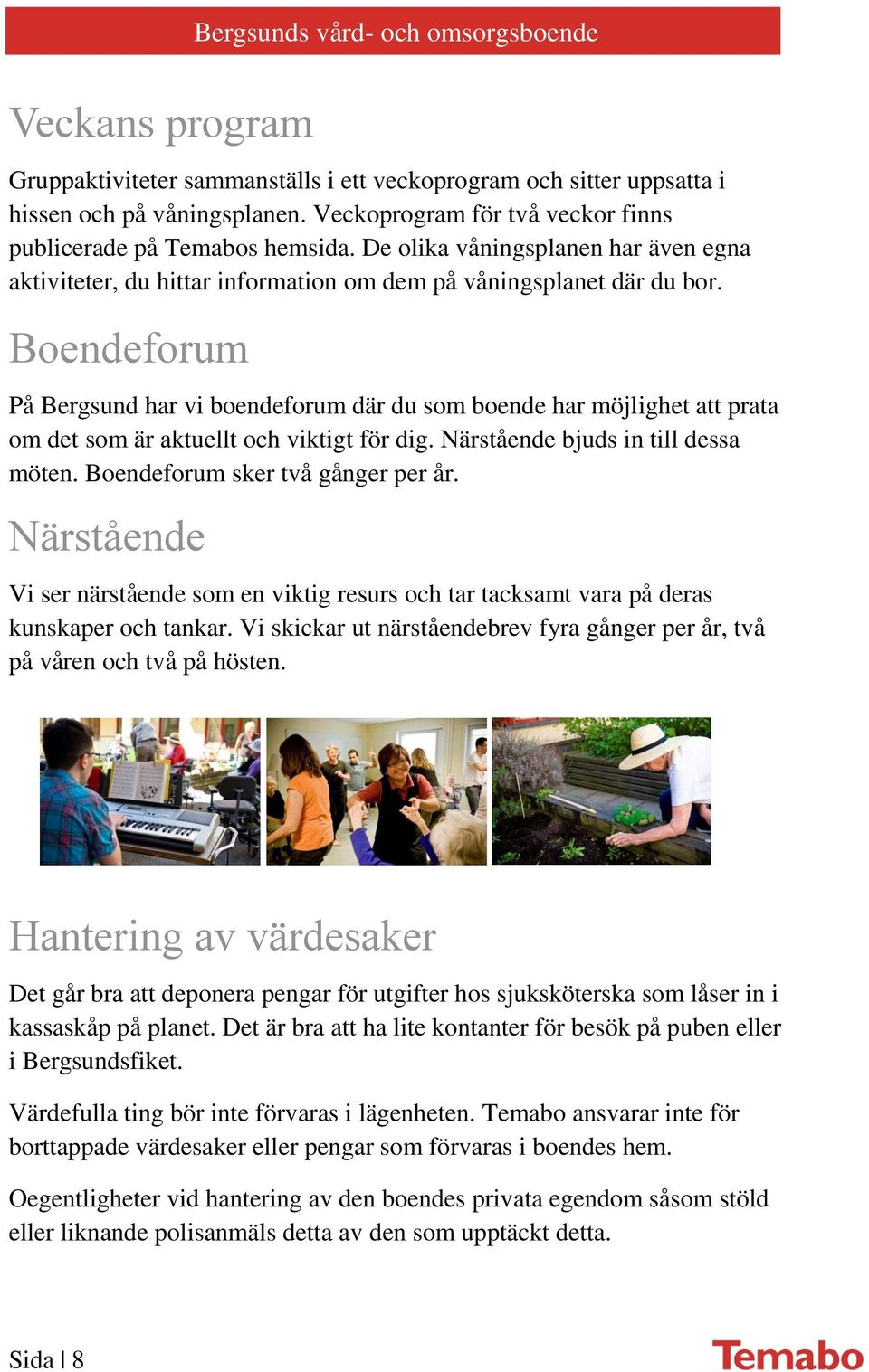 Boendeforum På Bergsund har vi boendeforum där du som boende har möjlighet att prata om det som är aktuellt och viktigt för dig. Närstående bjuds in till dessa möten.