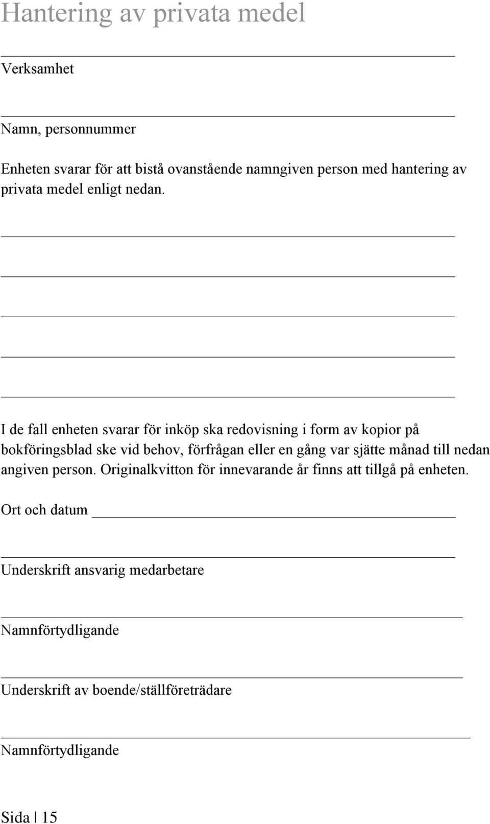 I de fall enheten svarar för inköp ska redovisning i form av kopior på bokföringsblad ske vid behov, förfrågan eller en gång var