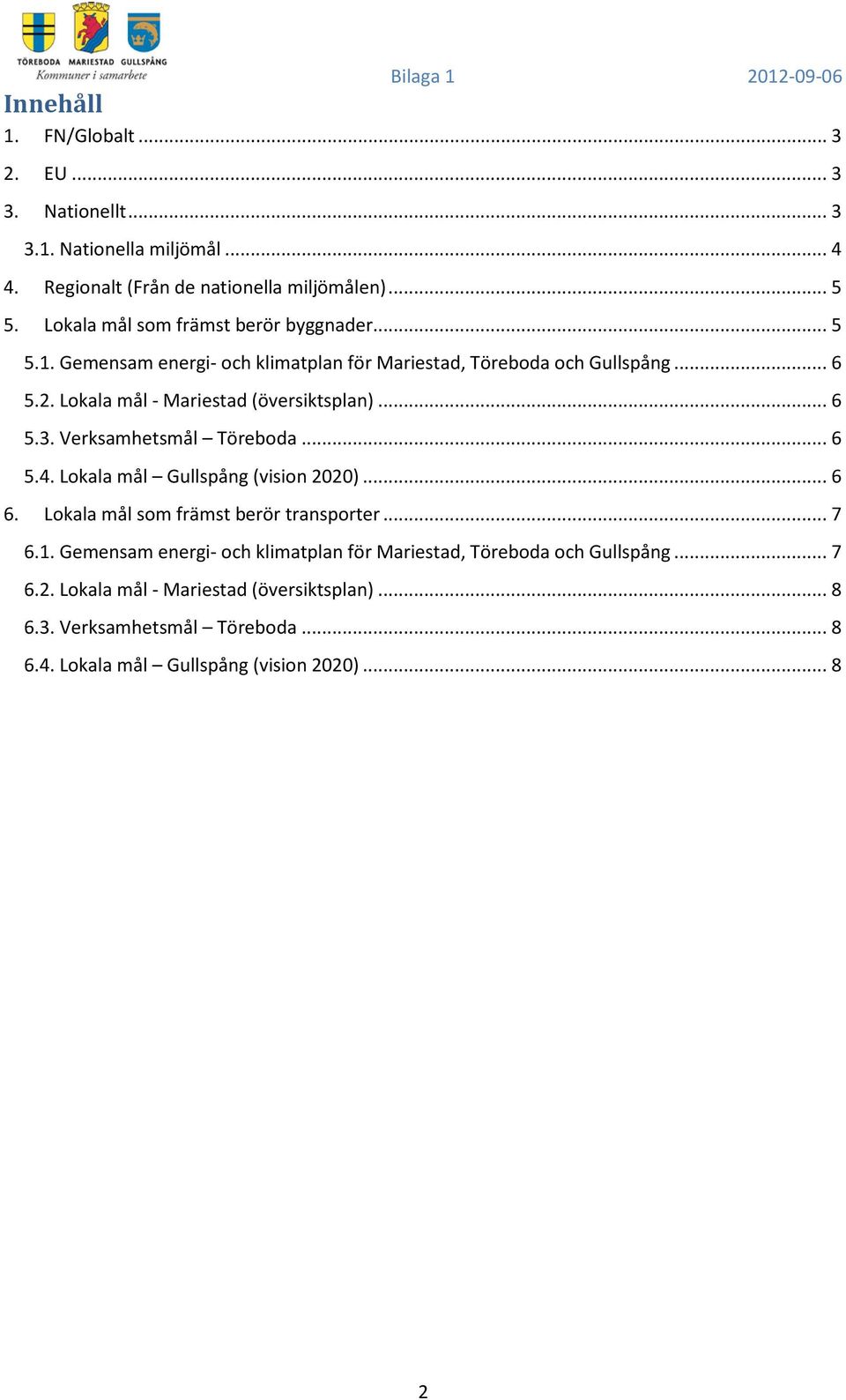 Lokala mål - Mariestad (översiktsplan)... 6 5.3. Verksamhetsmål Töreboda... 6 5.4. Lokala mål Gullspång (vision 2020)... 6 6.