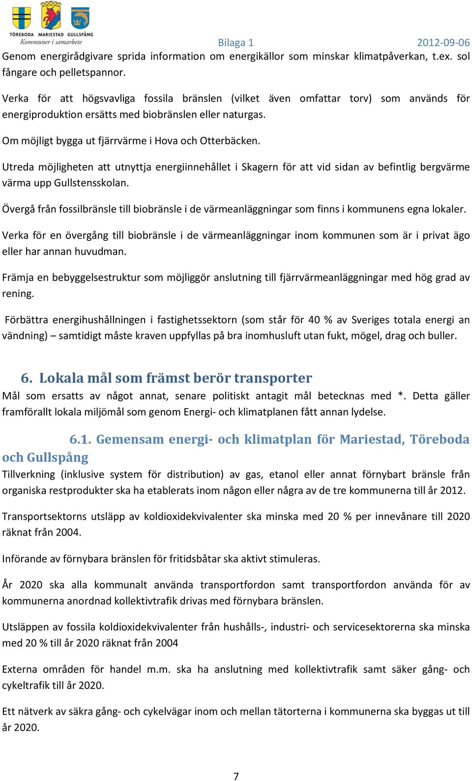 Utreda möjligheten att utnyttja energiinnehållet i Skagern för att vid sidan av befintlig bergvärme värma upp Gullstensskolan.