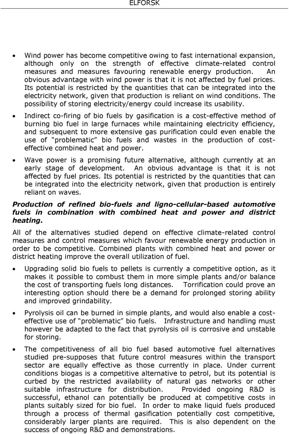 Its potential is restricted by the quantities that can be integrated into the electricity network, given that production is reliant on wind conditions.