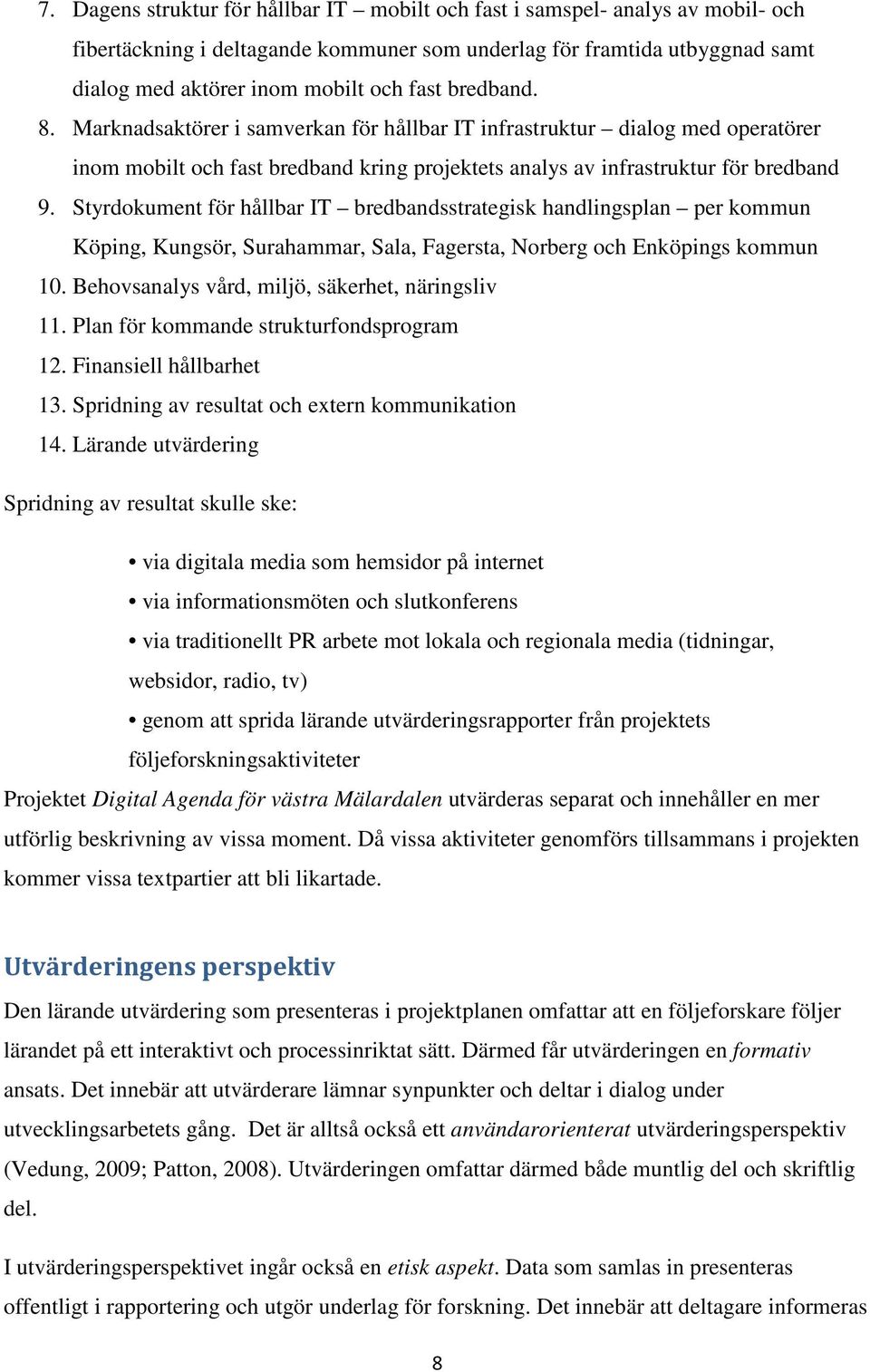 Styrdokument för hållbar IT bredbandsstrategisk handlingsplan per kommun Köping, Kungsör, Surahammar, Sala, Fagersta, Norberg och Enköpings kommun 10.