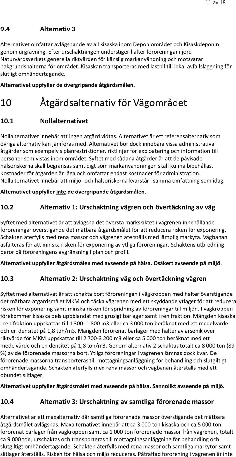 Kisaskan transporteras med lastbil till lokal avfallsläggning för slutligt omhändertagande. Alternativet uppfyller de övergripande åtgärdsmålen. 10 Åtgärdsalternativ för Vägområdet 10.