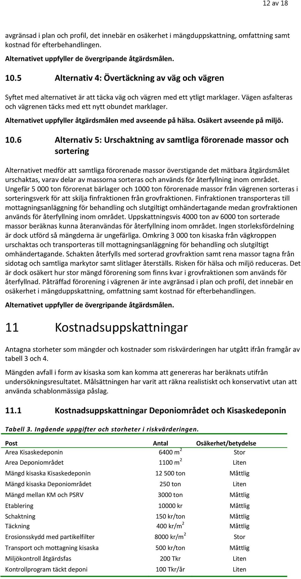 Alternativet uppfyller åtgärdsmålen med avseende på hälsa. Osäkert avseende på miljö. 10.