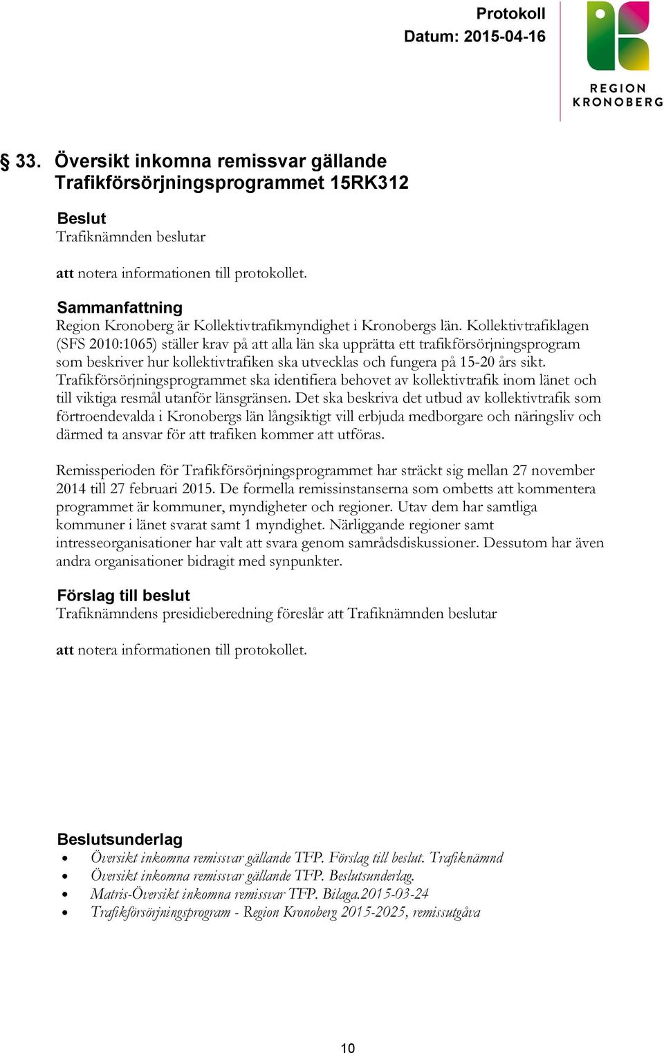 Trafikförsörjningsprogrammet ska identifiera behovet av kollektivtrafik inom länet och till viktiga resmål utanför länsgränsen.