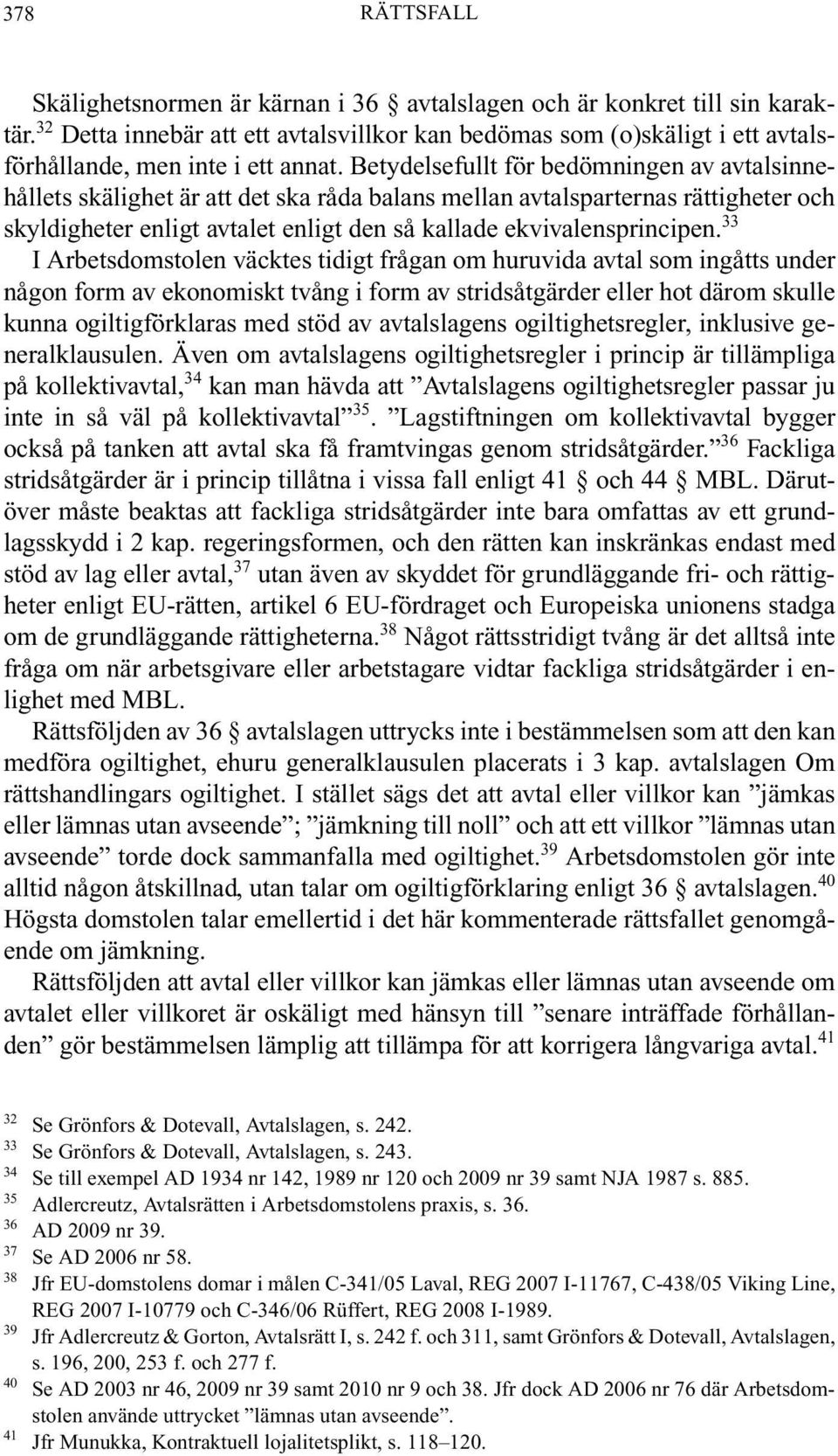 Betydelsefullt för bedömningen av avtalsinnehållets skälighet är att det ska råda balans mellan avtalsparternas rättigheter och skyldigheter enligt avtalet enligt den så kallade ekvivalensprincipen.