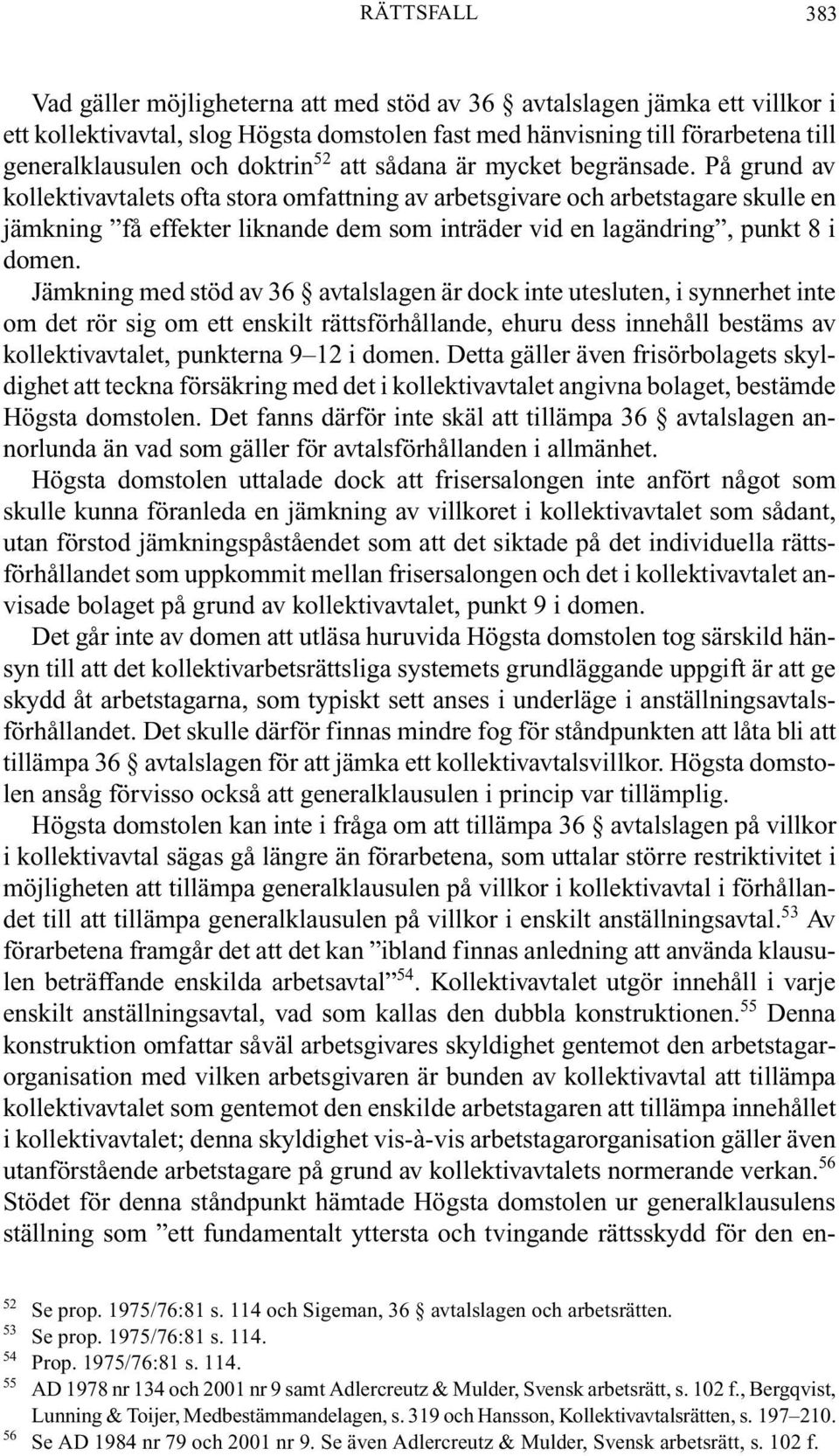 På grund av kollektivavtalets ofta stora omfattning av arbetsgivare och arbetstagare skulle en jämkning få effekter liknande dem som inträder vid en lagändring, punkt 8 i domen.