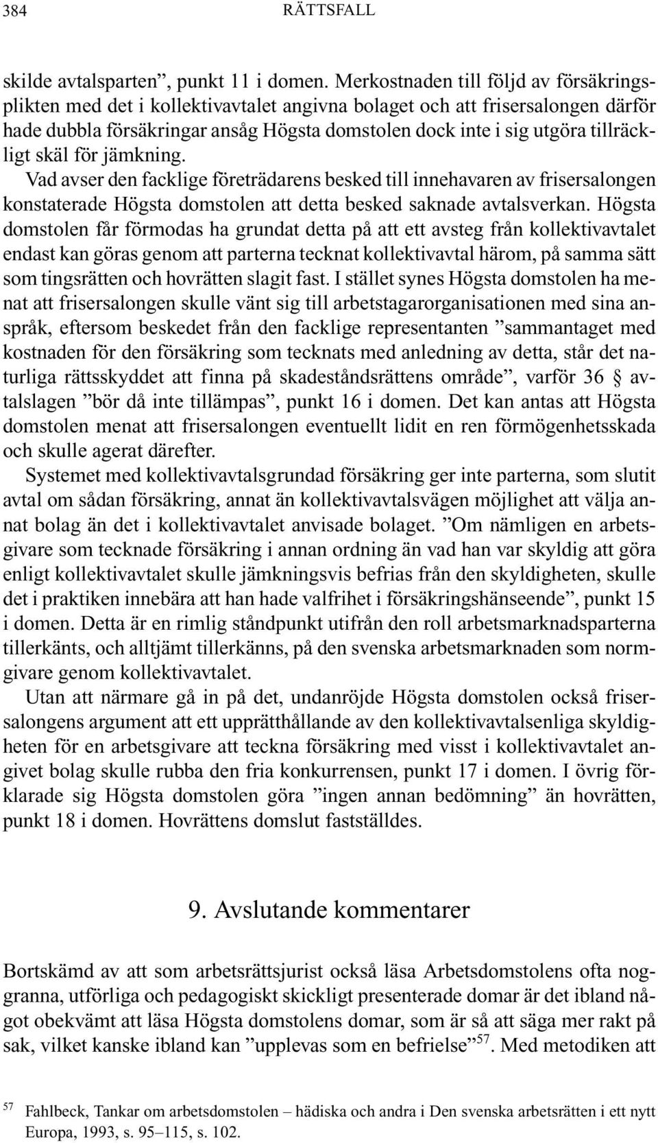 tillräckligt skäl för jämkning. Vad avser den facklige företrädarens besked till innehavaren av frisersalongen konstaterade Högsta domstolen att detta besked saknade avtalsverkan.
