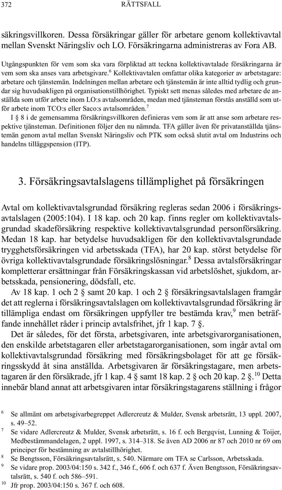 6 Kollektivavtalen omfattar olika kategorier av arbetstagare: arbetare och tjänstemän.