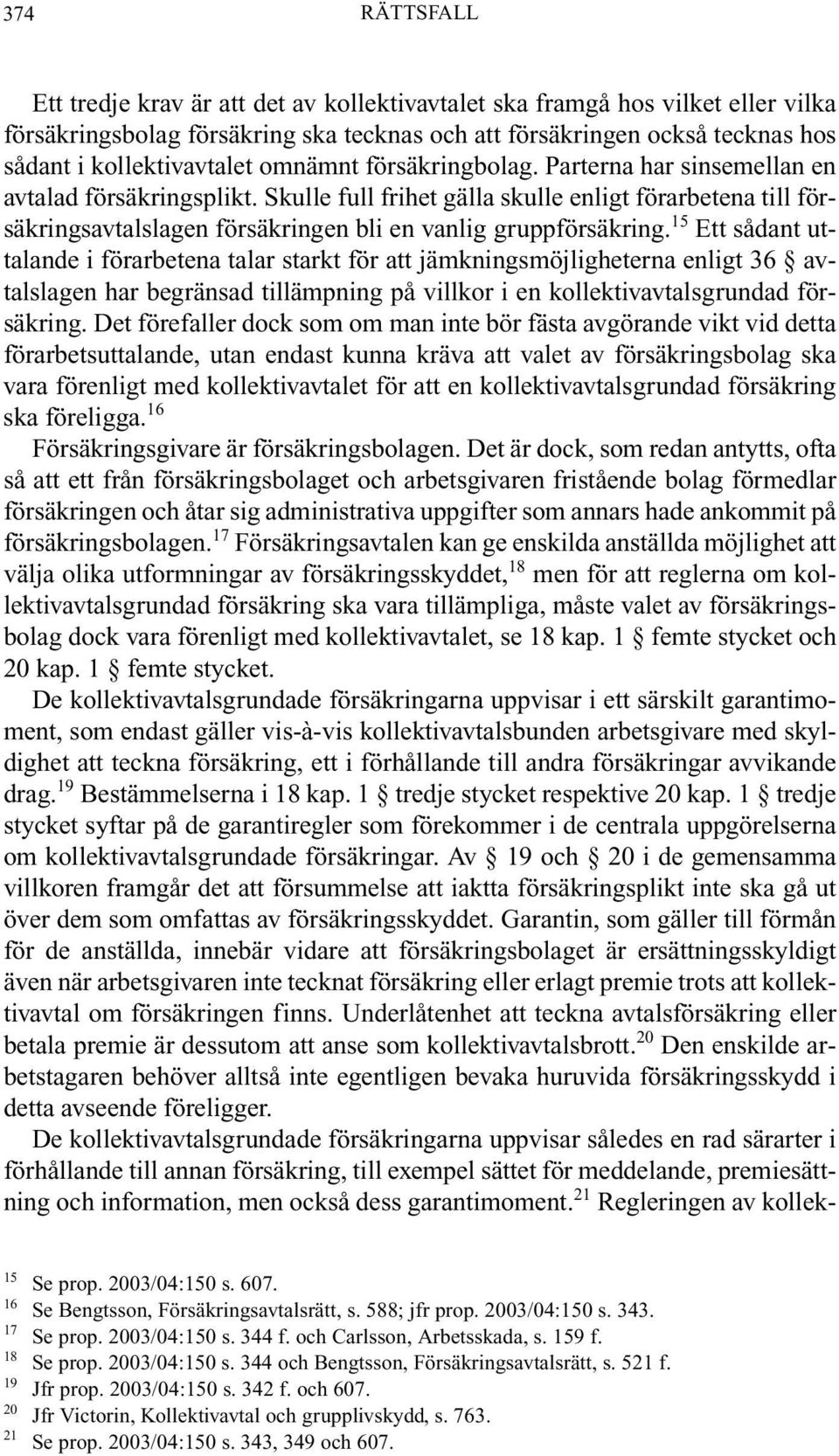 Skulle full frihet gälla skulle enligt förarbetena till försäkringsavtalslagen försäkringen bli en vanlig gruppförsäkring.