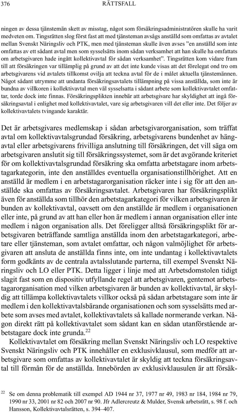 sådant avtal men som sysselsätts inom sådan verksamhet att han skulle ha omfattats om arbetsgivaren hade ingått kollektivavtal för sådan verksamhet.