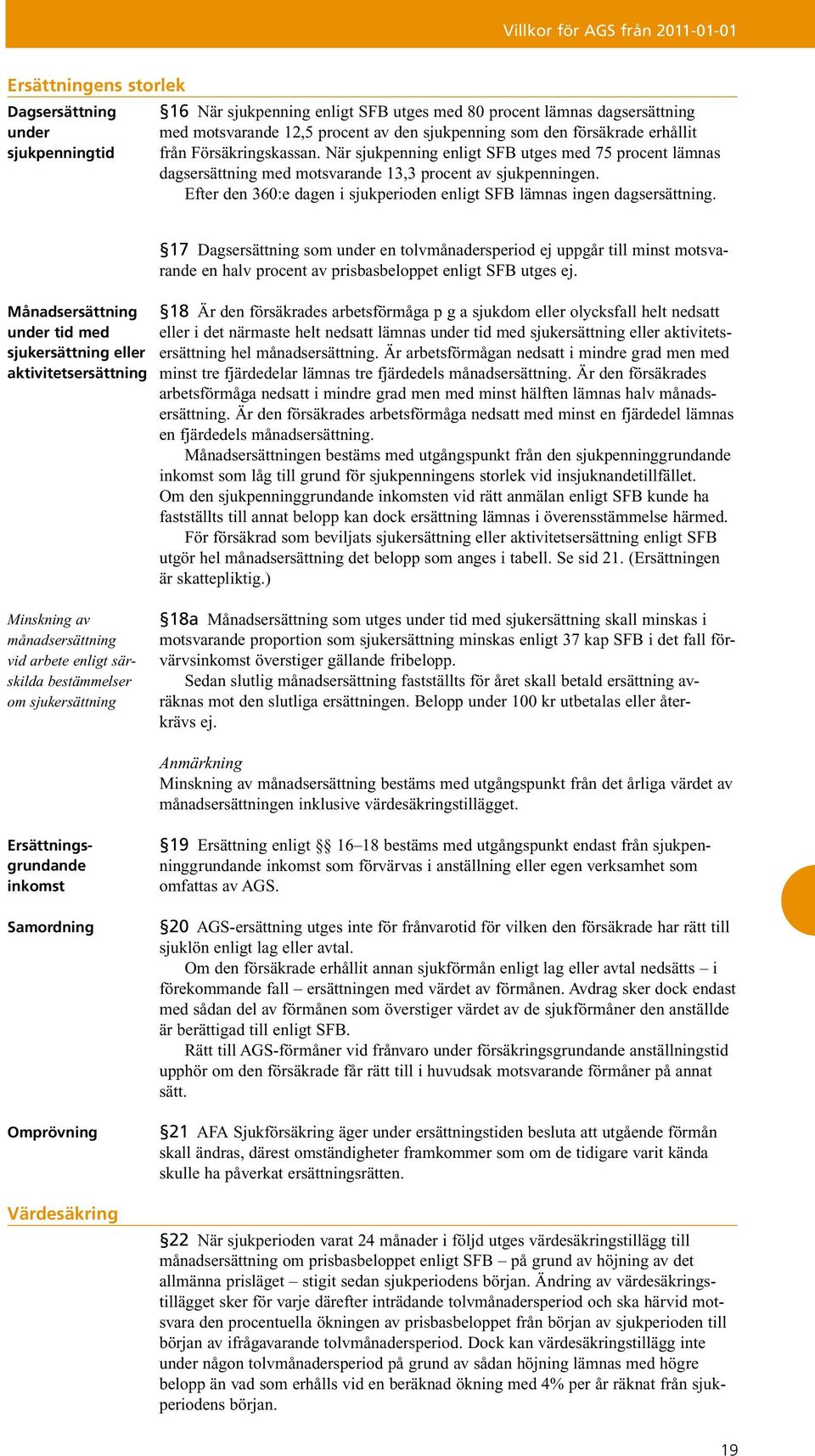 Efter den 360:e dagen i sjukperioden enligt SFB lämnas ingen dagsersättning.