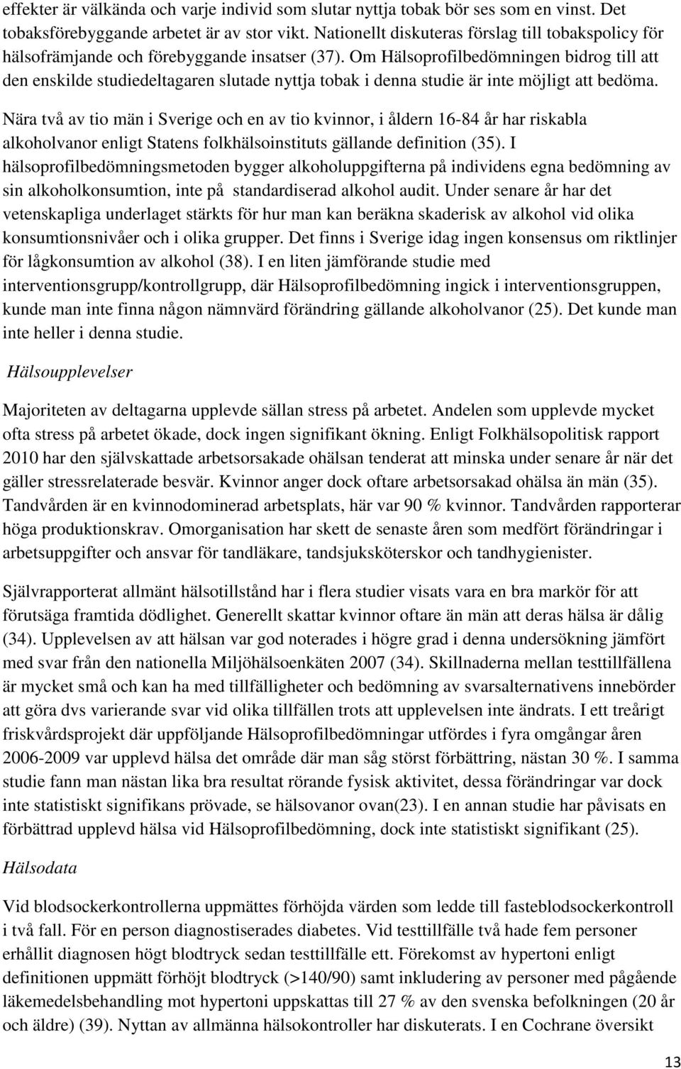 Om Hälsoprofilbedömningen bidrog till att den enskilde studiedeltagaren slutade nyttja tobak i denna studie är inte möjligt att bedöma.