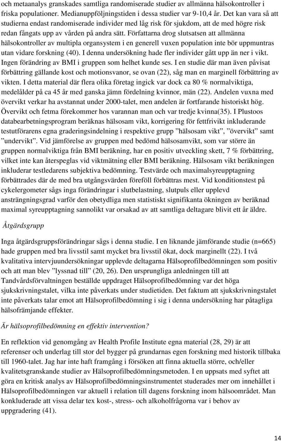 Författarna drog slutsatsen att allmänna hälsokontroller av multipla organsystem i en generell vuxen population inte bör uppmuntras utan vidare forskning (40).