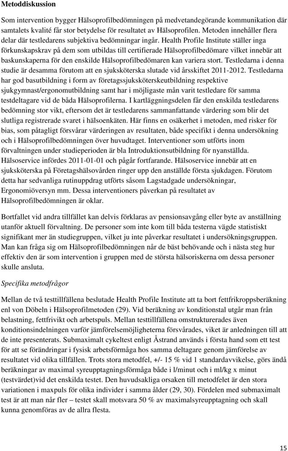Health Profile Institute ställer inga förkunskapskrav på dem som utbildas till certifierade Hälsoprofilbedömare vilket innebär att baskunskaperna för den enskilde Hälsoprofilbedömaren kan variera