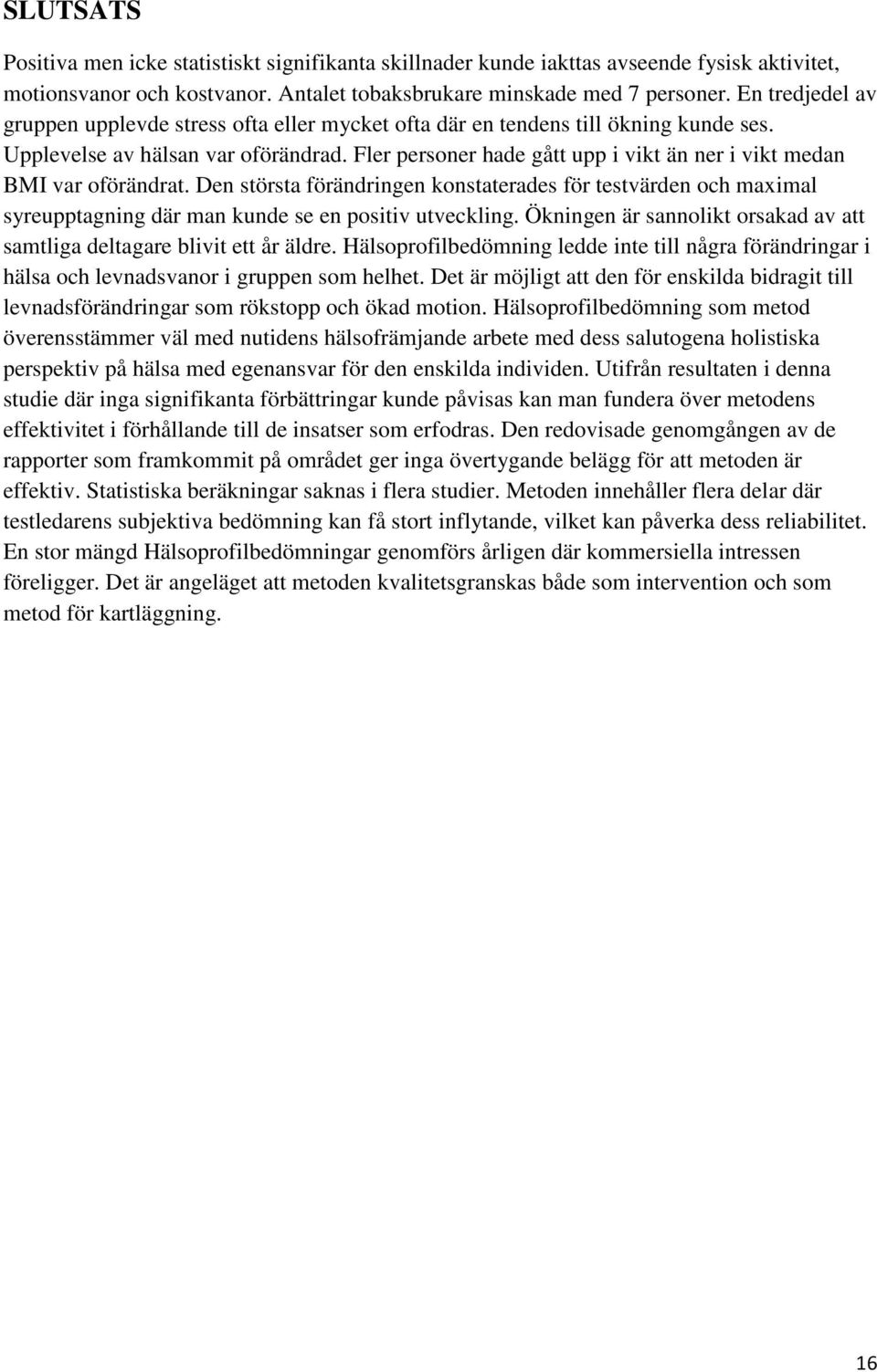 Fler personer hade gått upp i vikt än ner i vikt medan BMI var oförändrat. Den största förändringen konstaterades för testvärden och maximal syreupptagning där man kunde se en positiv utveckling.