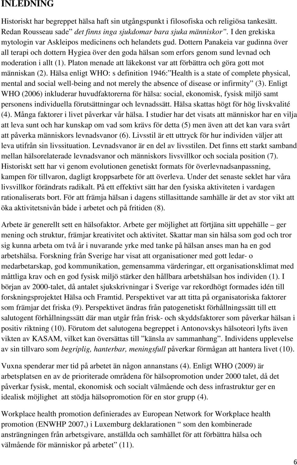 Dottern Panakeia var gudinna över all terapi och dottern Hygiea över den goda hälsan som erfors genom sund levnad och moderation i allt (1).