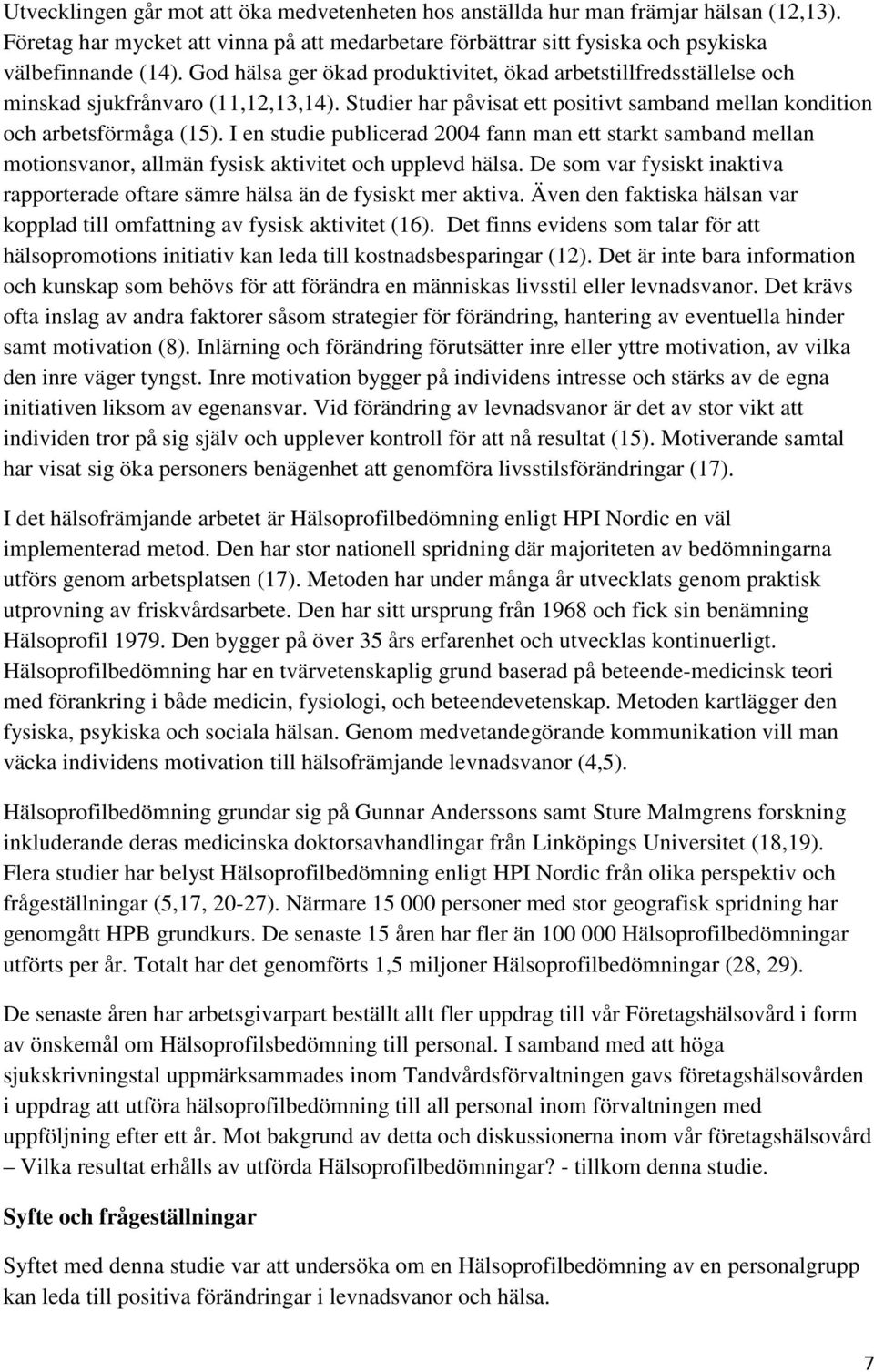 I en studie publicerad 2004 fann man ett starkt samband mellan motionsvanor, allmän fysisk aktivitet och upplevd hälsa.