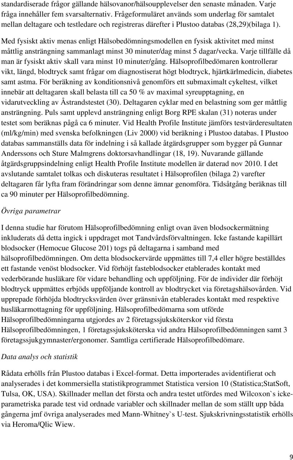 Med fysiskt aktiv menas enligt Hälsobedömningsmodellen en fysisk aktivitet med minst måttlig ansträngning sammanlagt minst 30 minuter/dag minst 5 dagar/vecka.