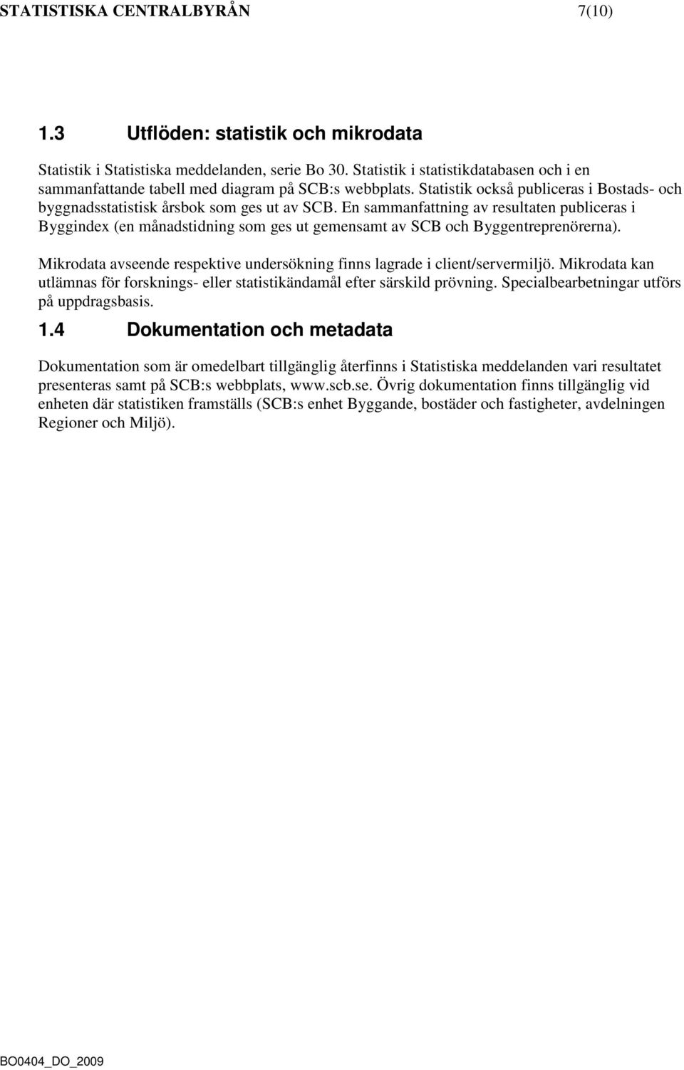 En sammanfattning av resultaten publiceras i Byggindex (en månadstidning som ges ut gemensamt av SCB och Byggentreprenörerna).