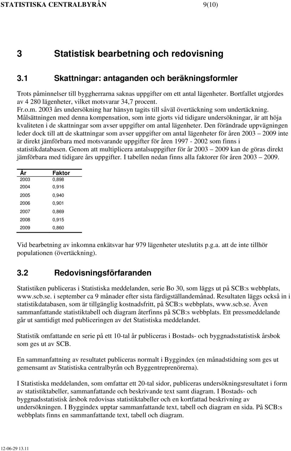 Målsättningen med denna kompensation, som inte gjorts vid tidigare undersökningar, är att höja kvaliteten i de skattningar som avser uppgifter om antal lägenheter.