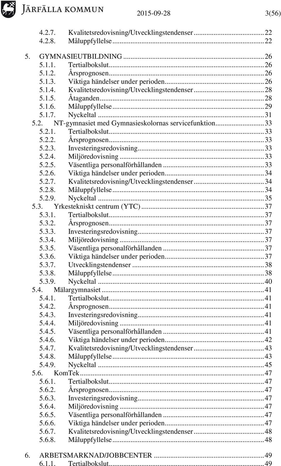 2.1. Tertialbokslut... 33 5.2.2. Årsprognosen... 33 5.2.3. Investeringsredovisning... 33 5.2.4. Miljöredovisning... 33 5.2.5. Väsentliga personalförhållanden... 33 5.2.6.