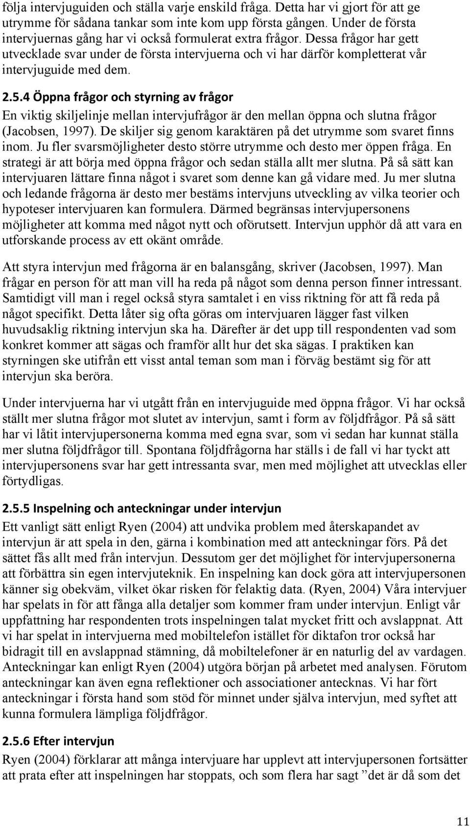 N?G)R;;$")%/M(8/)86L)=&5/$'$()"I)%/M(8/) En viktig skiljelinje mellan intervjufrågor är den mellan öppna och slutna frågor (Jacobsen, 1997).