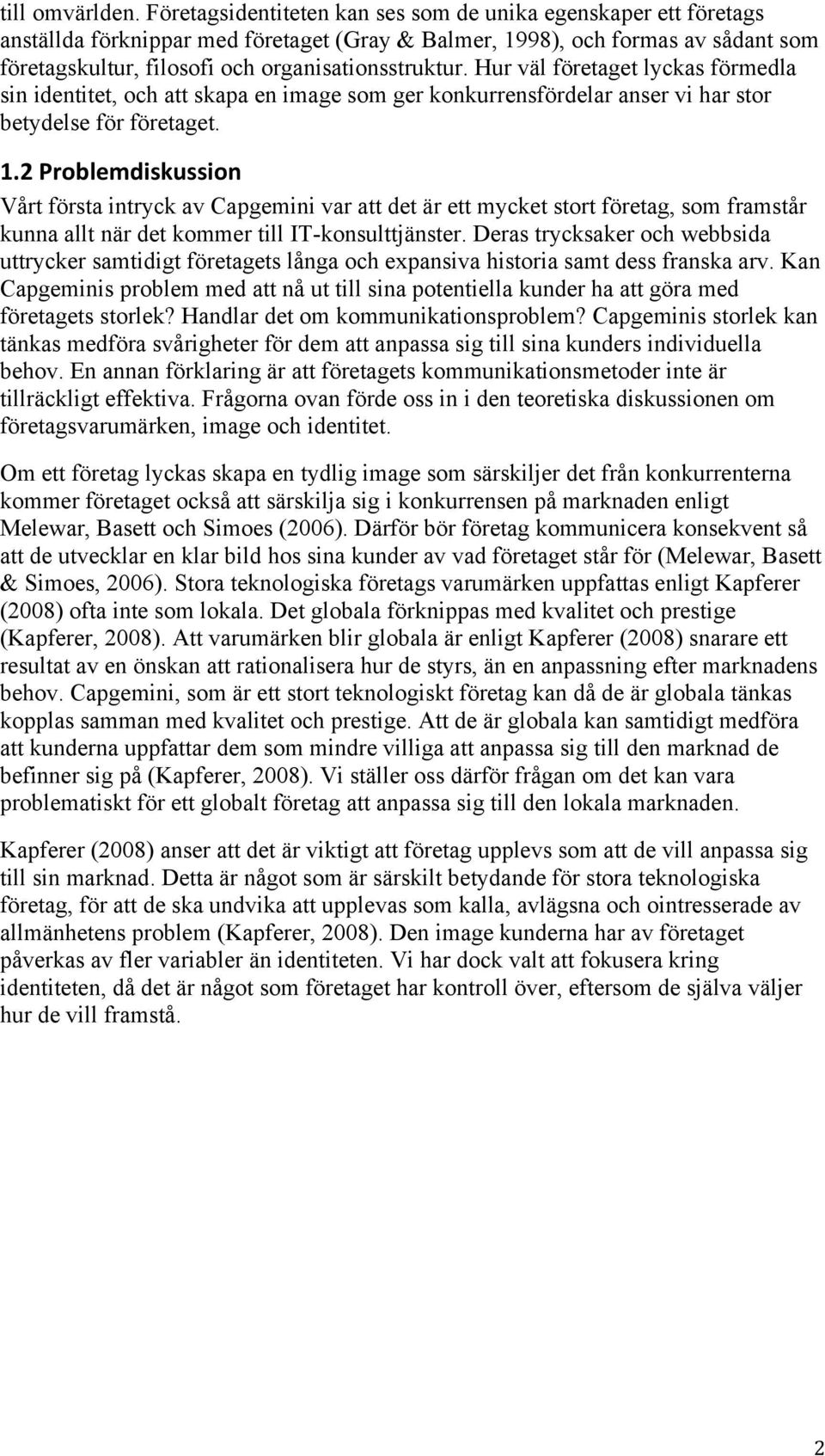 Hur väl företaget lyckas förmedla sin identitet, och att skapa en image som ger konkurrensfördelar anser vi har stor betydelse för företaget. >?