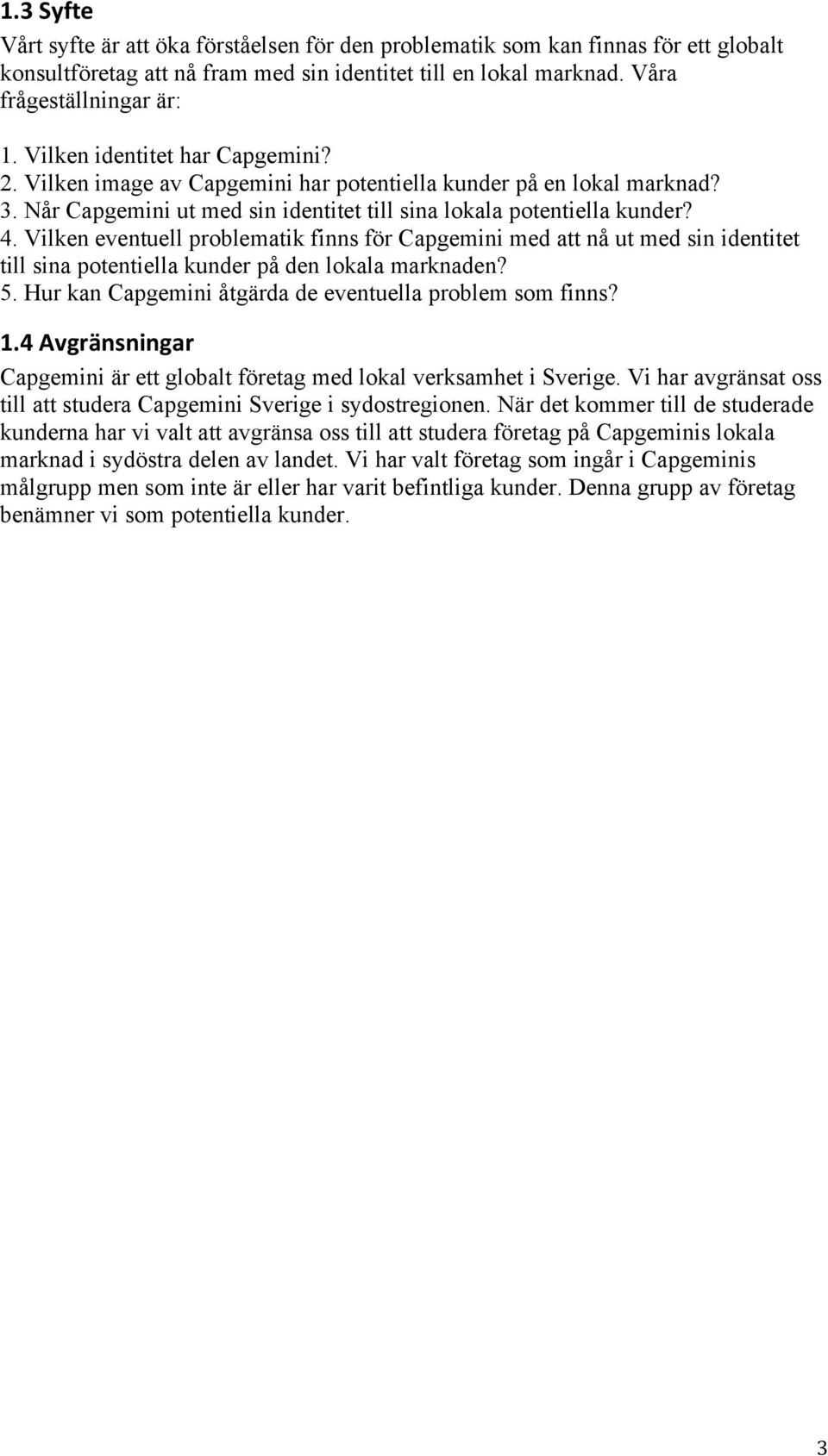 Vilken eventuell problematik finns för Capgemini med att nå ut med sin identitet till sina potentiella kunder på den lokala marknaden? 5. Hur kan Capgemini åtgärda de eventuella problem som finns? >?