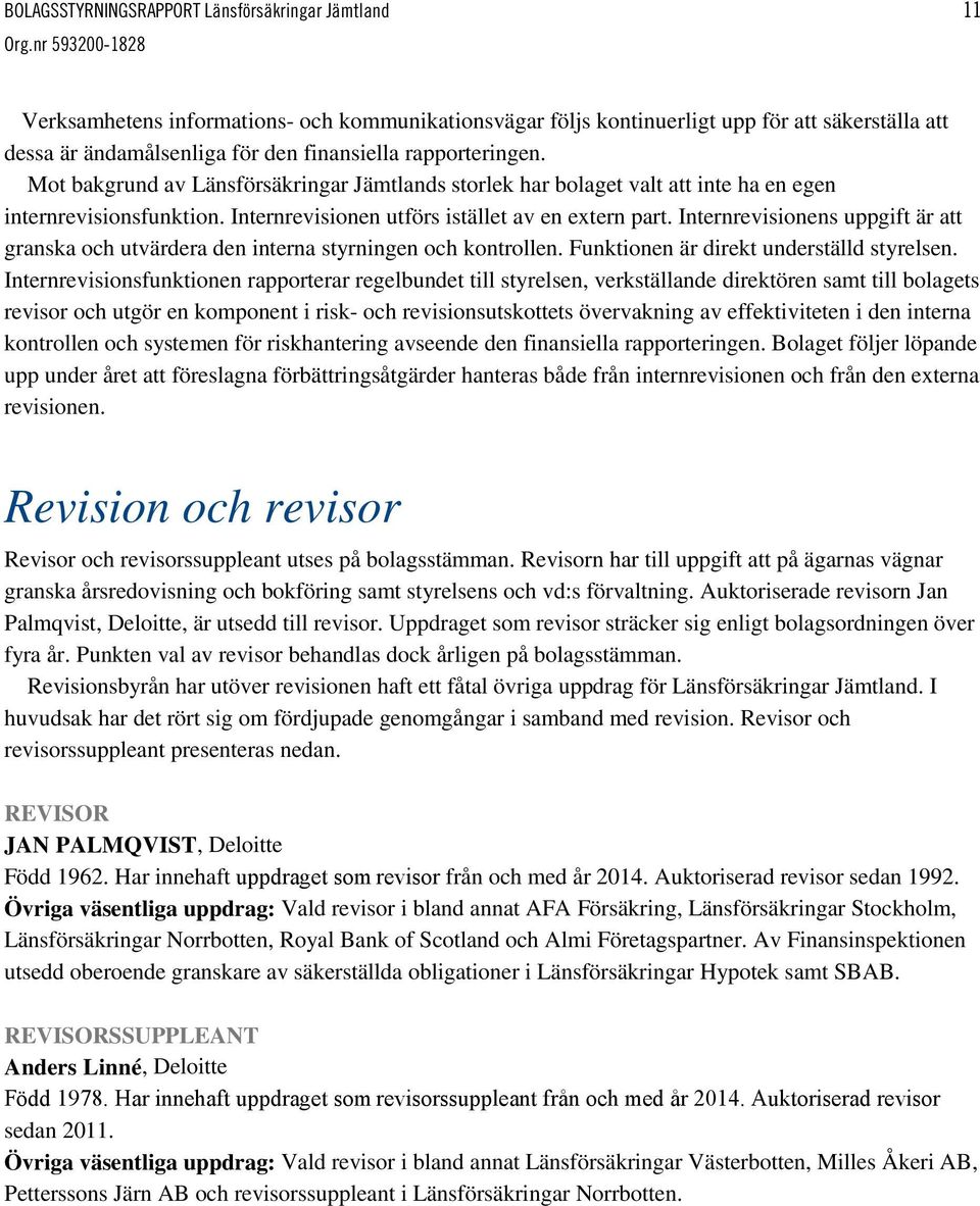 Internrevisionens uppgift är att granska och utvärdera den interna styrningen och kontrollen. Funktionen är direkt underställd styrelsen.