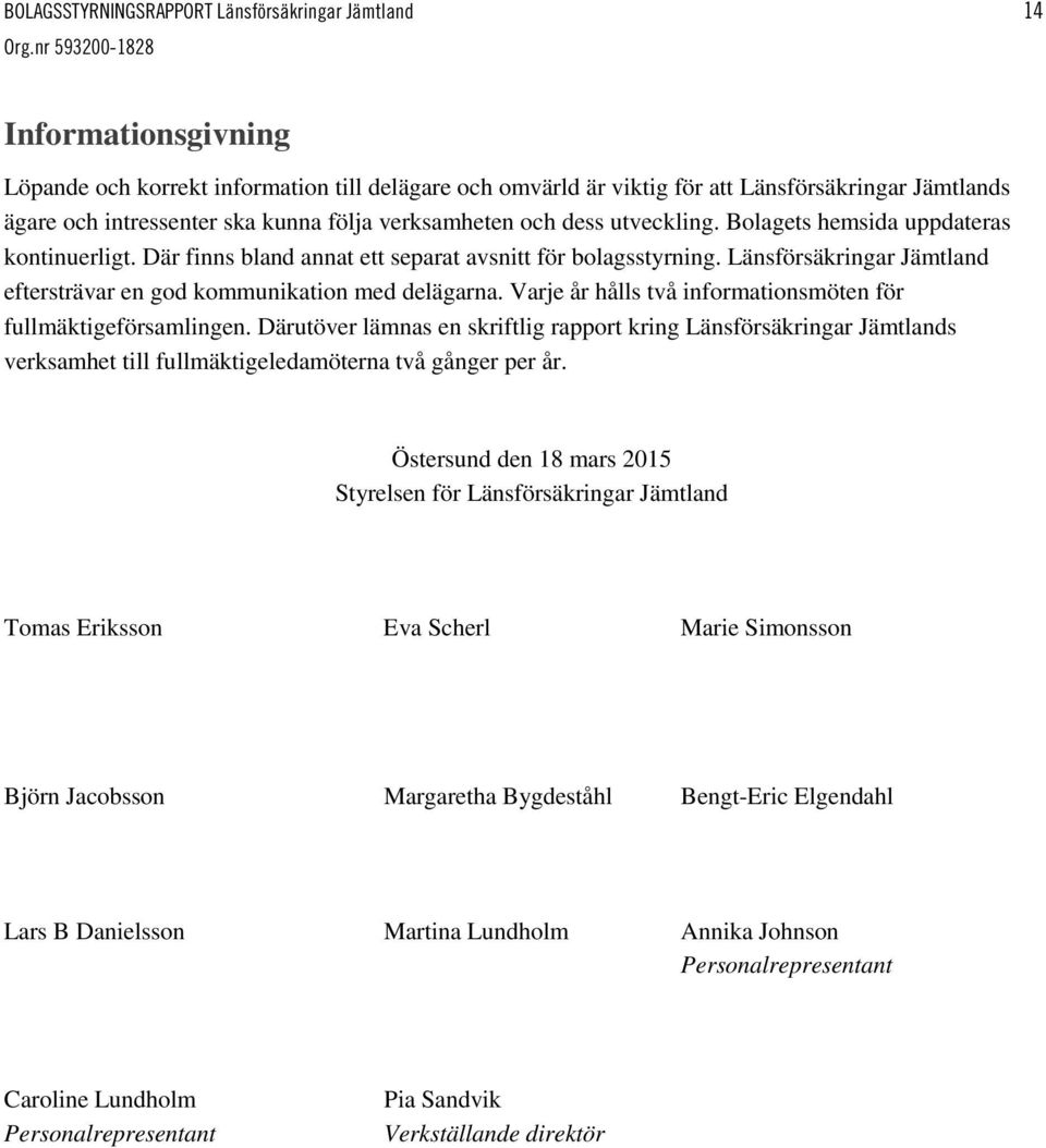 Länsförsäkringar Jämtland eftersträvar en god kommunikation med delägarna. Varje år hålls två informationsmöten för fullmäktigeförsamlingen.