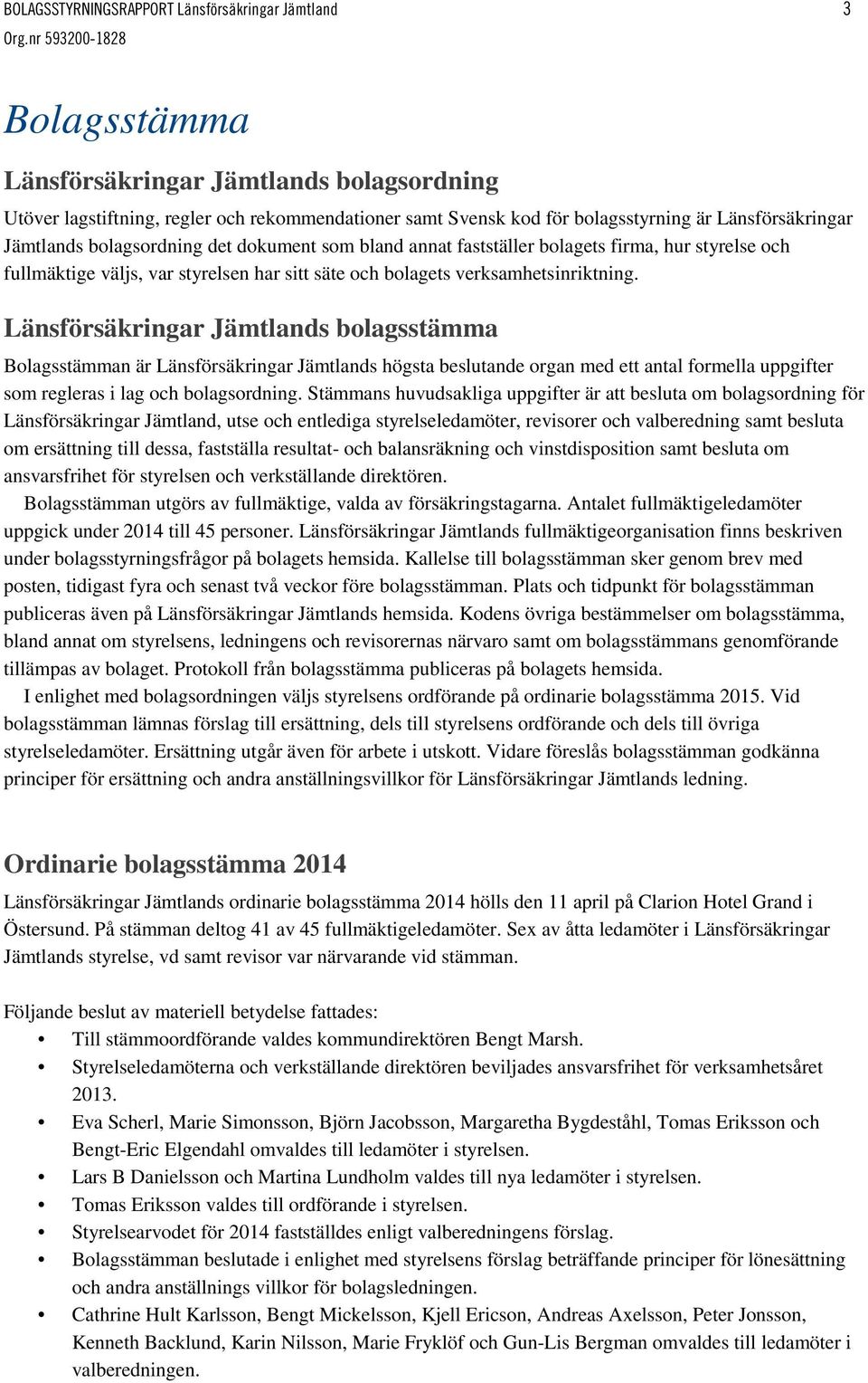 Länsförsäkringar Jämtlands bolagsstämma Bolagsstämman är Länsförsäkringar Jämtlands högsta beslutande organ med ett antal formella uppgifter som regleras i lag och bolagsordning.