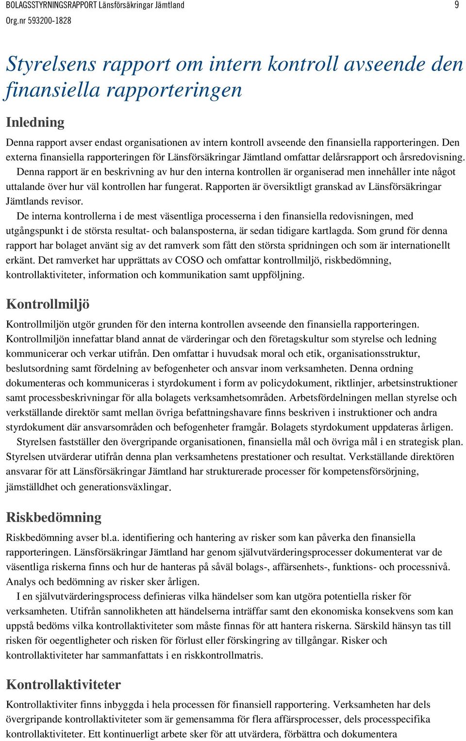 Denna rapport är en beskrivning av hur den interna kontrollen är organiserad men innehåller inte något uttalande över hur väl kontrollen har fungerat.