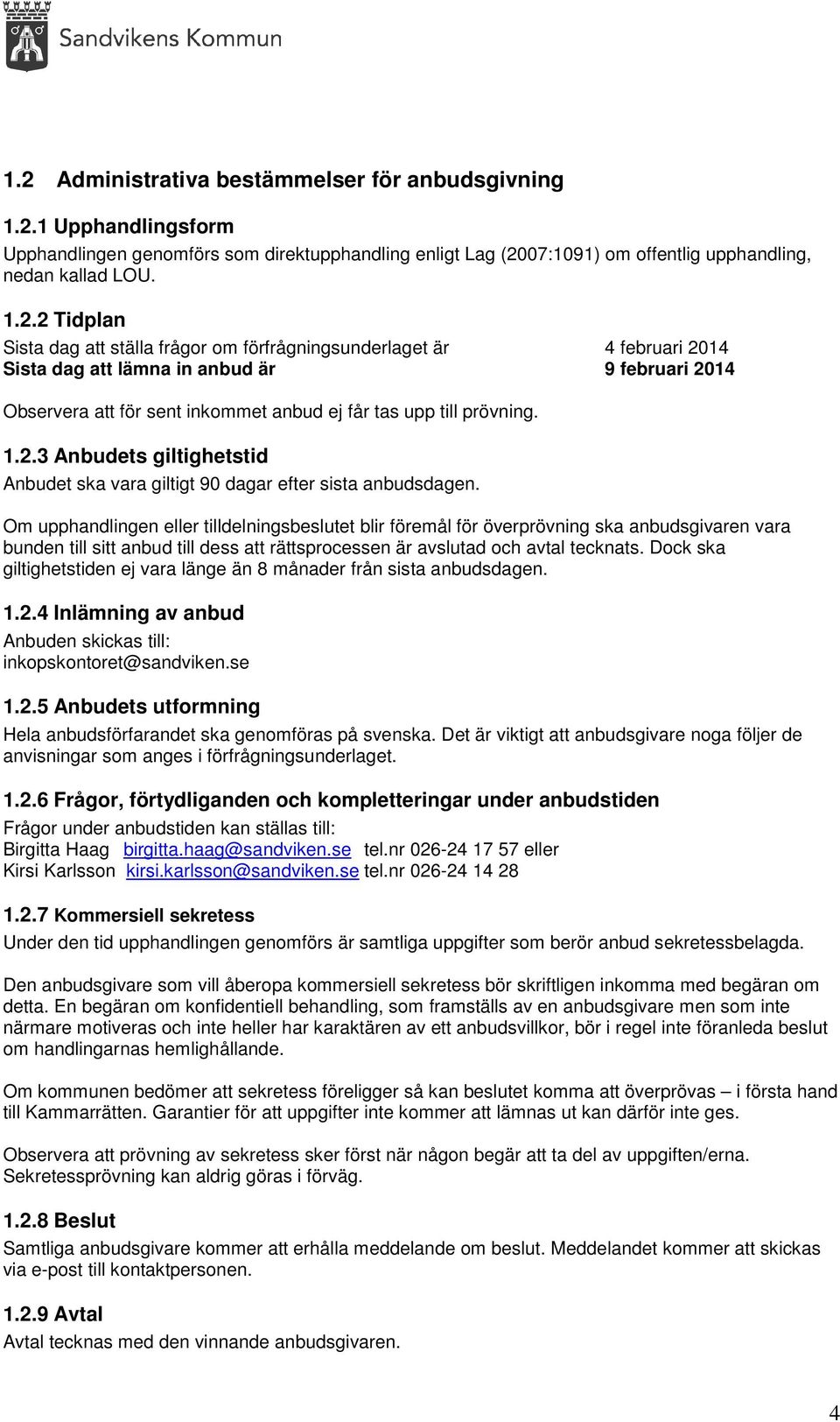 Om upphandlingen eller tilldelningsbeslutet blir föremål för överprövning ska anbudsgivaren vara bunden till sitt anbud till dess att rättsprocessen är avslutad och avtal tecknats.