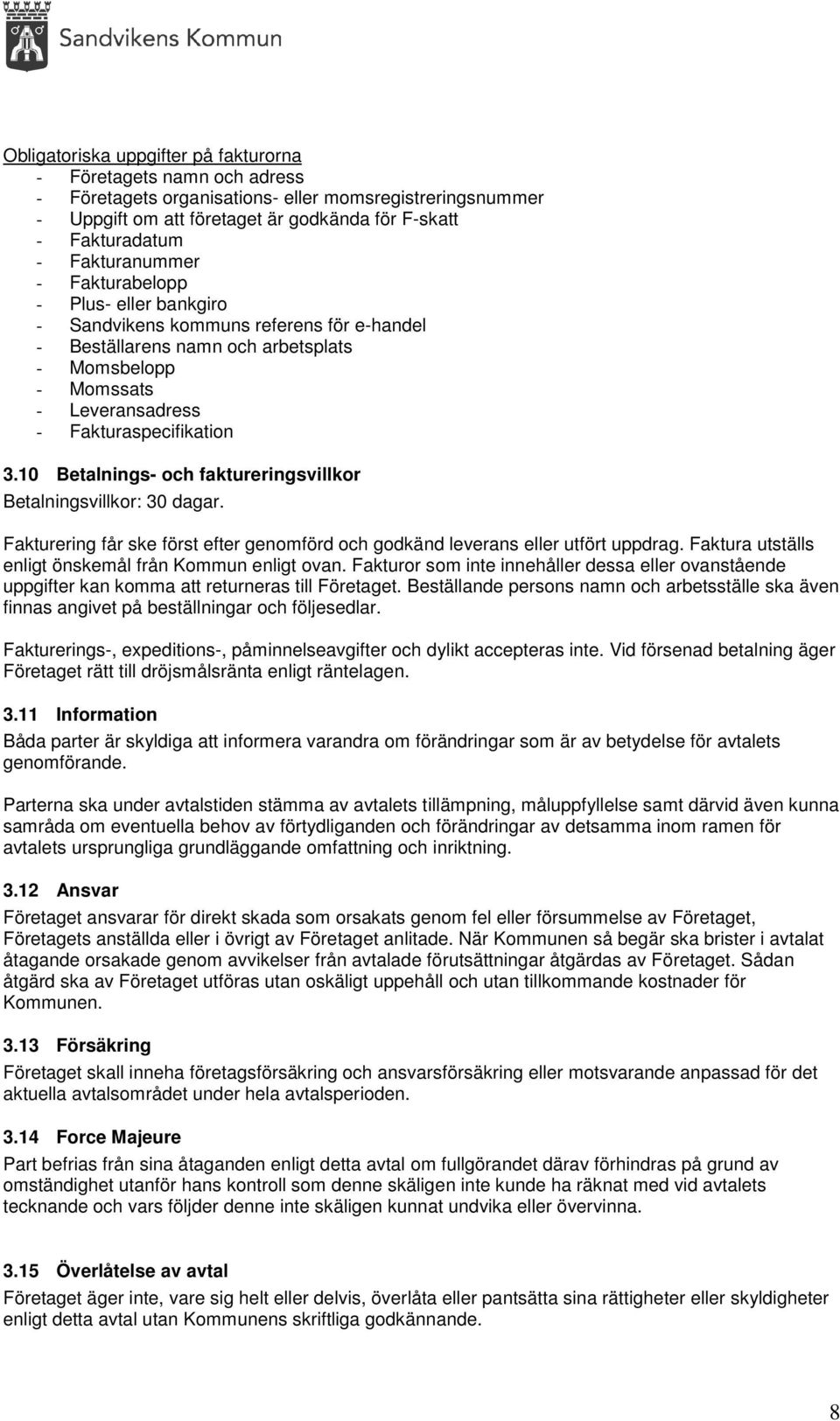 10 Betalnings- och faktureringsvillkor Betalningsvillkor: 30 dagar. Fakturering får ske först efter genomförd och godkänd leverans eller utfört uppdrag.
