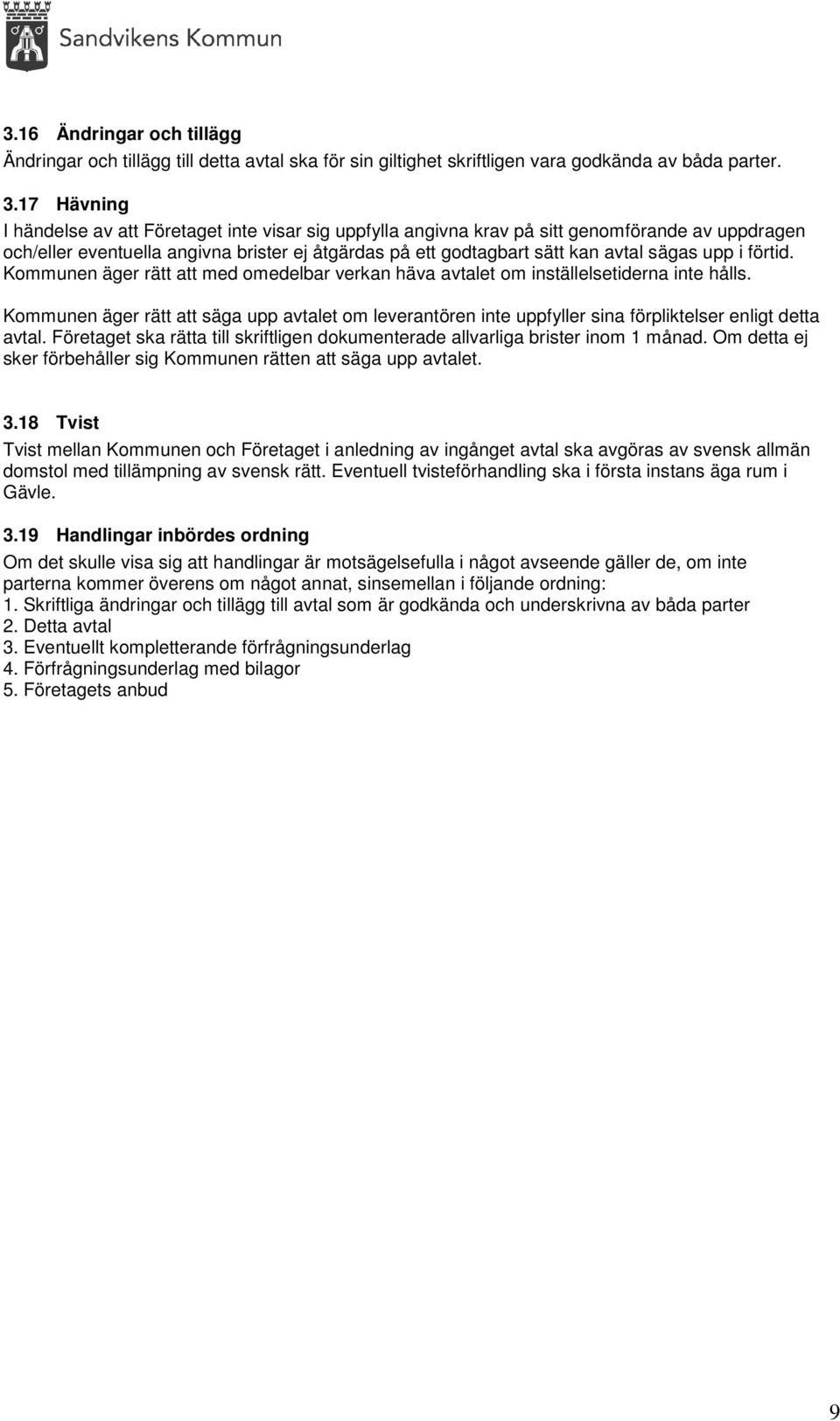 upp i förtid. Kommunen äger rätt att med omedelbar verkan häva avtalet om inställelsetiderna inte hålls.