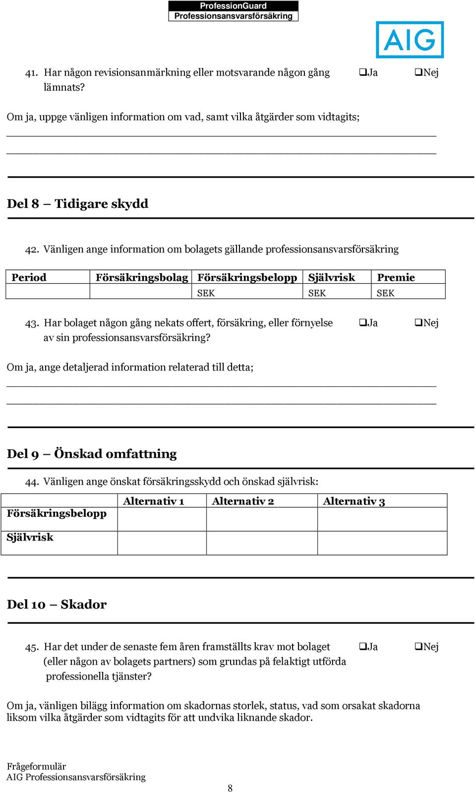 Har bolaget någon gång nekats offert, försäkring, eller förnyelse Ja Nej av sin professionsansvarsförsäkring? Om ja, ange detaljerad information relaterad till detta; Del 9 Önskad omfattning 44.