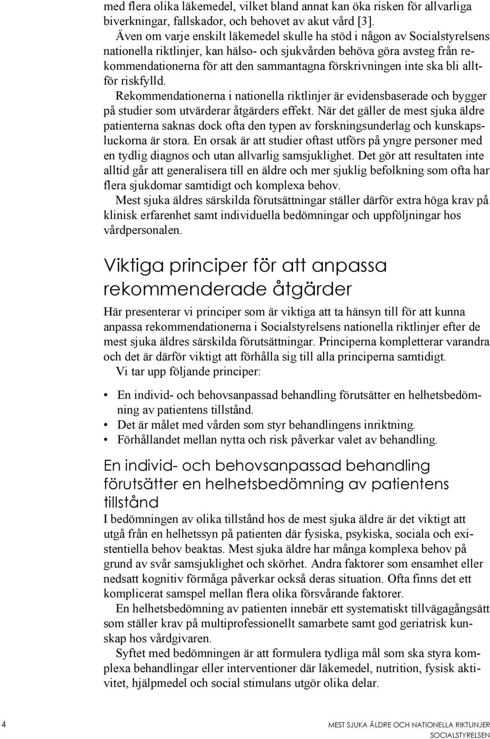 förskrivningen inte ska bli alltför riskfylld. Rekommendationerna i nationella riktlinjer är evidensbaserade och bygger på studier som utvärderar åtgärders effekt.