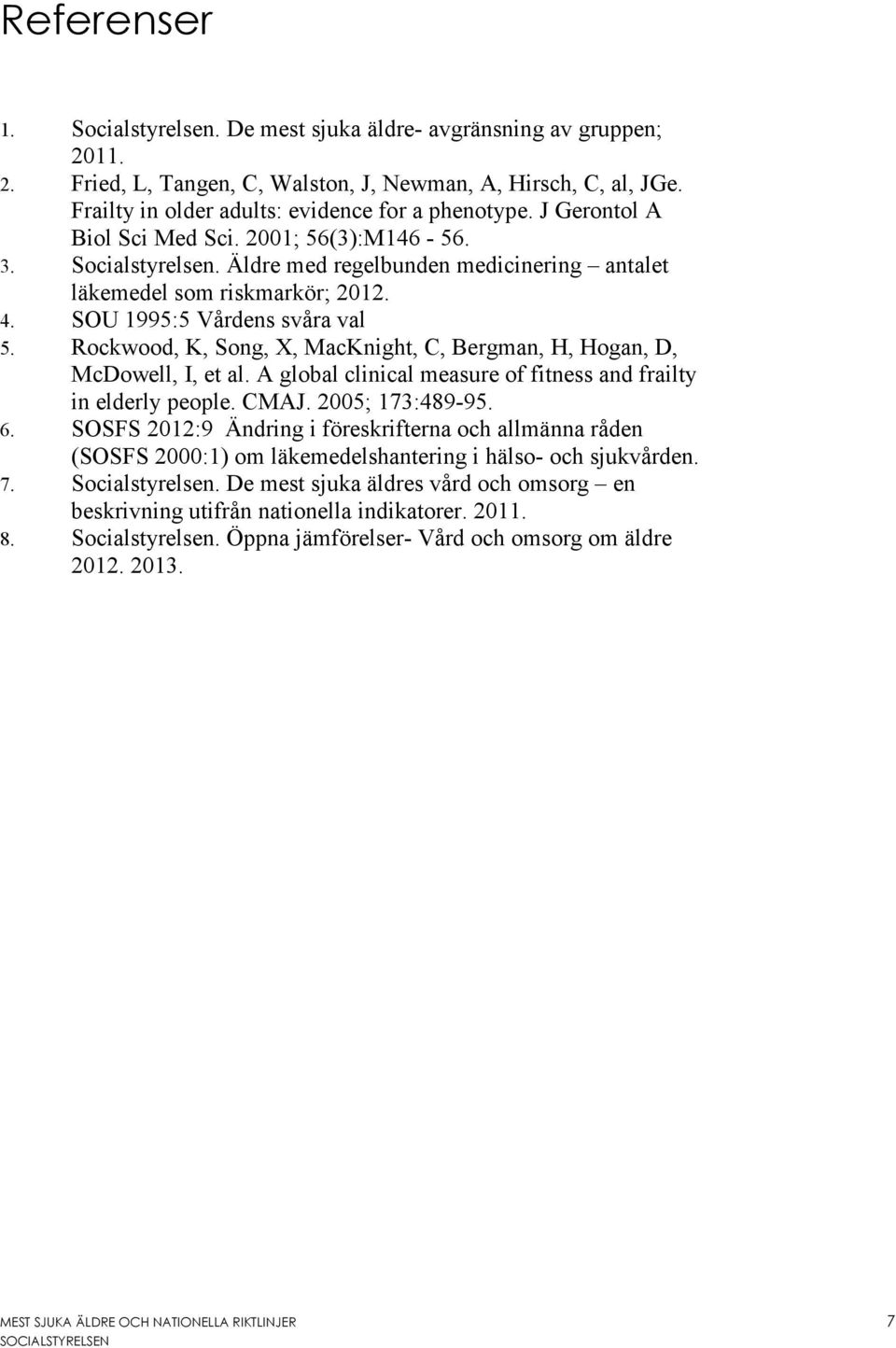 Rockwood, K, Song, X, MacKnight, C, Bergman, H, Hogan, D, McDowell, I, et al. A global clinical measure of fitness and frailty in elderly people. CMAJ. 2005; 173:489-95. 6.