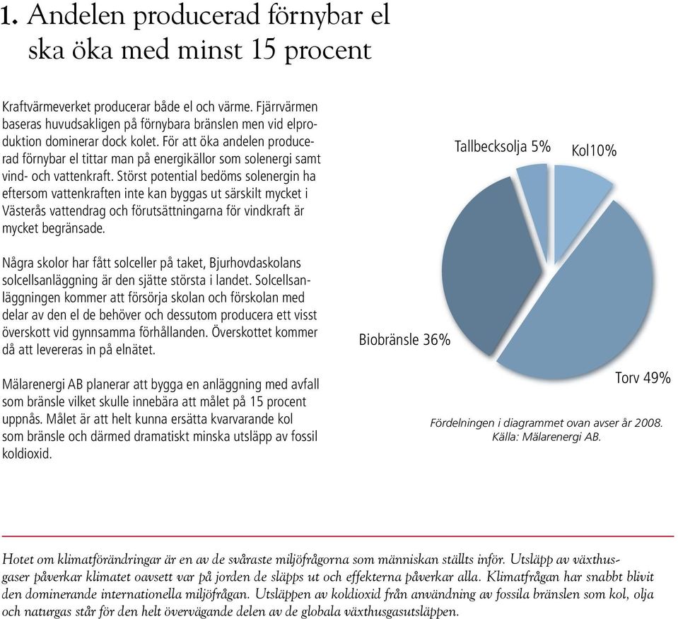 För att öka andelen producerad förnybar el tittar man på energikällor som solenergi samt vind- och vattenkraft.