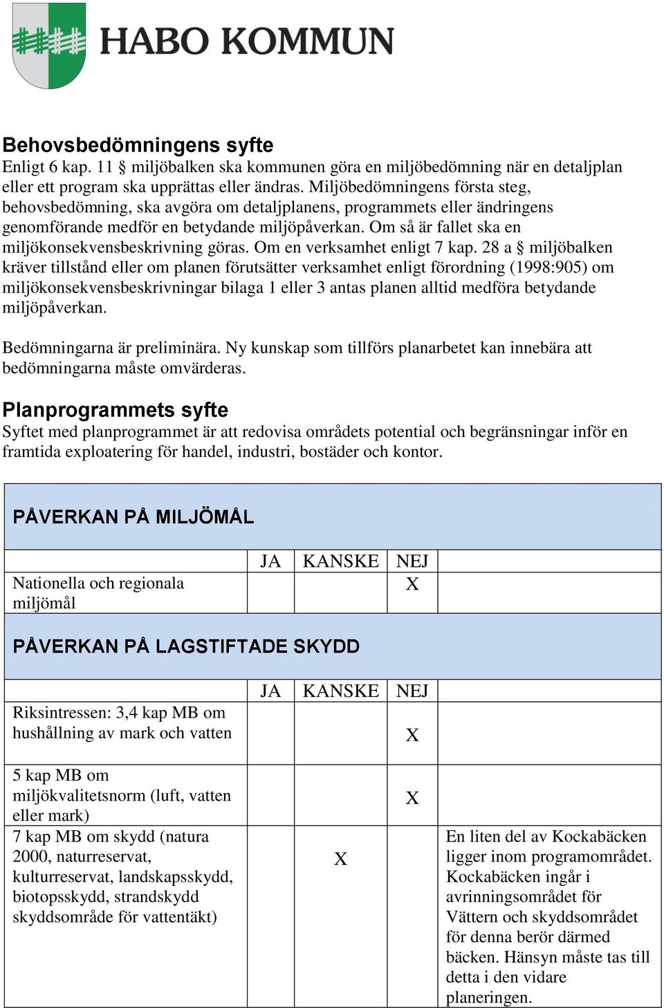 Om så är fallet ska en miljökonsekvensbeskrivning göras. Om en verksamhet enligt 7 kap.