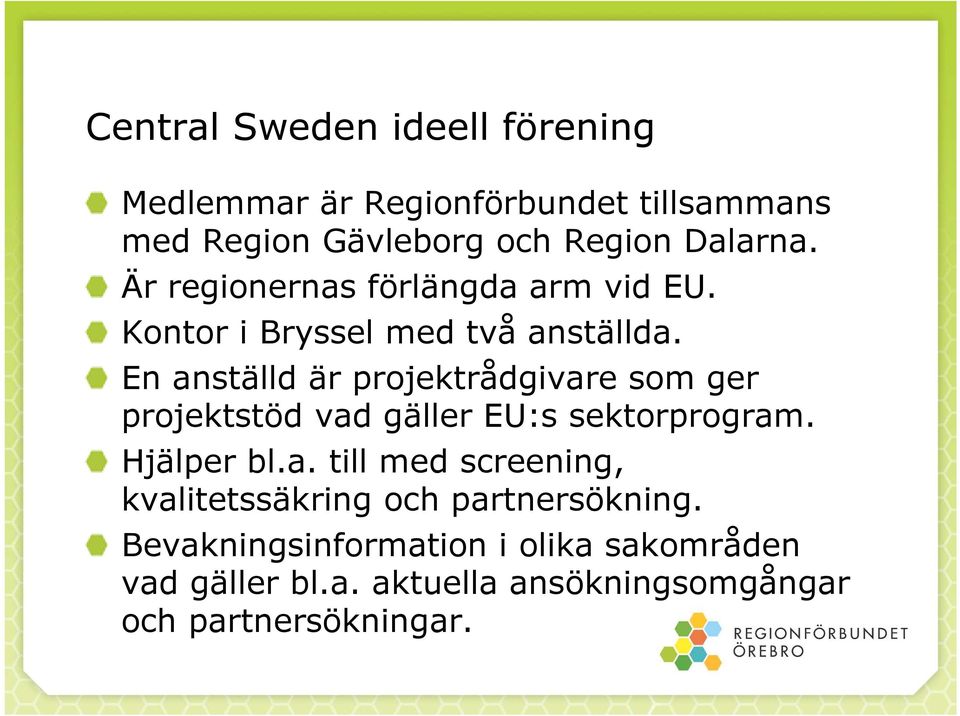 En anställd är projektrådgivare som ger projektstöd vad gäller EU:s sektorprogram. Hjälper bl.a. till med screening, kvalitetssäkring och partnersökning.