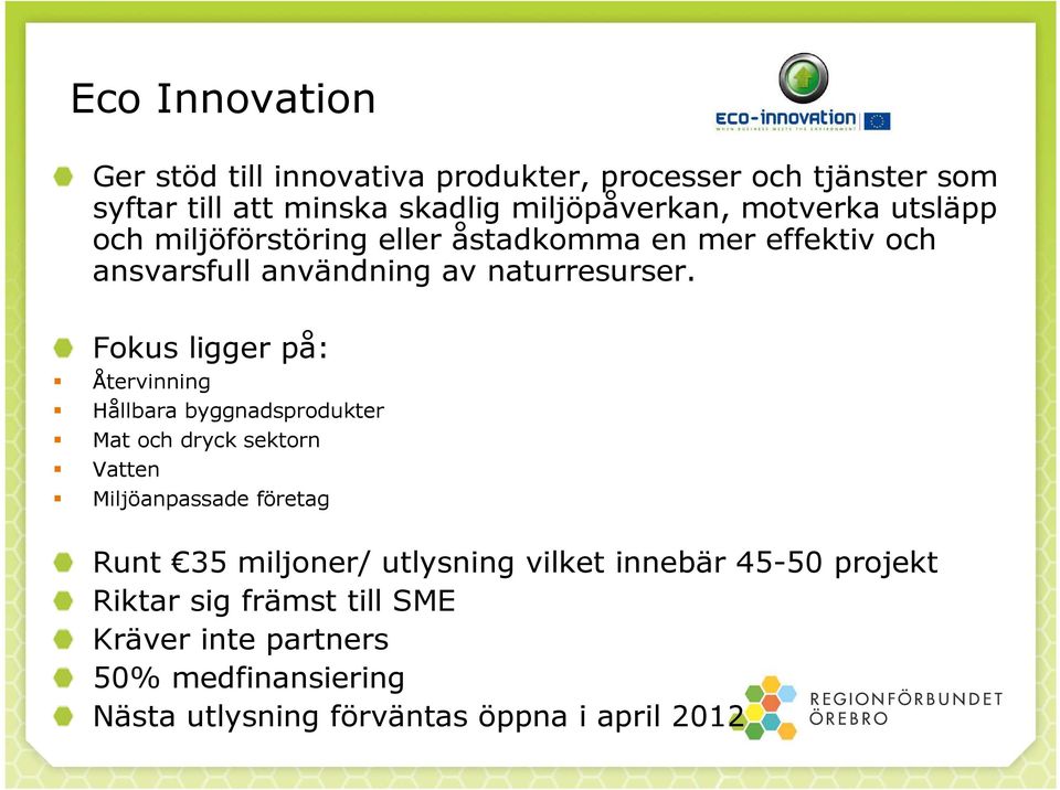 Fokus ligger på: Återvinning Hållbara byggnadsprodukter Mat och dryck sektorn Vatten Miljöanpassade företag Runt 35 miljoner/