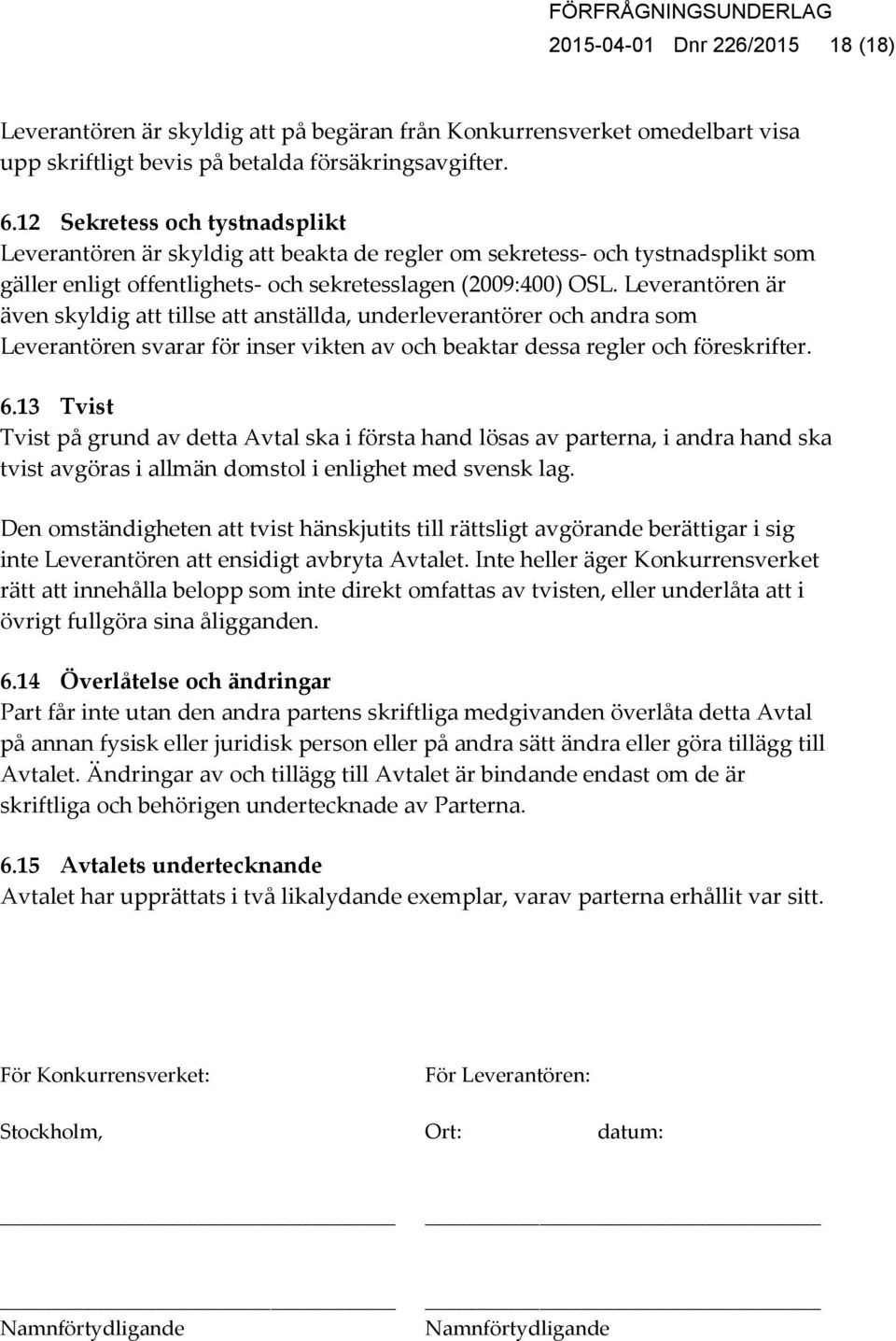 Leverantören är även skyldig att tillse att anställda, underleverantörer och andra som Leverantören svarar för inser vikten av och beaktar dessa regler och föreskrifter. 6.