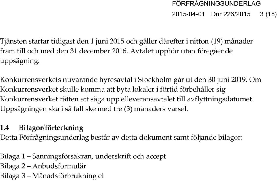 Om Konkurrensverket skulle komma att byta lokaler i förtid förbehåller sig Konkurrensverket rätten att säga upp elleveransavtalet till avflyttningsdatumet.