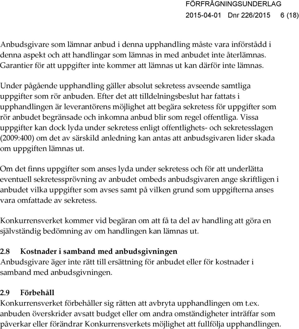 Efter det att tilldelningsbeslut har fattats i upphandlingen är leverantörens möjlighet att begära sekretess för uppgifter som rör anbudet begränsade och inkomna anbud blir som regel offentliga.