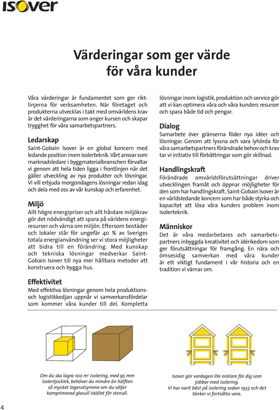Ledarskap Saint-Gobain Isover är en global koncern med ledande position inom isolerteknik.