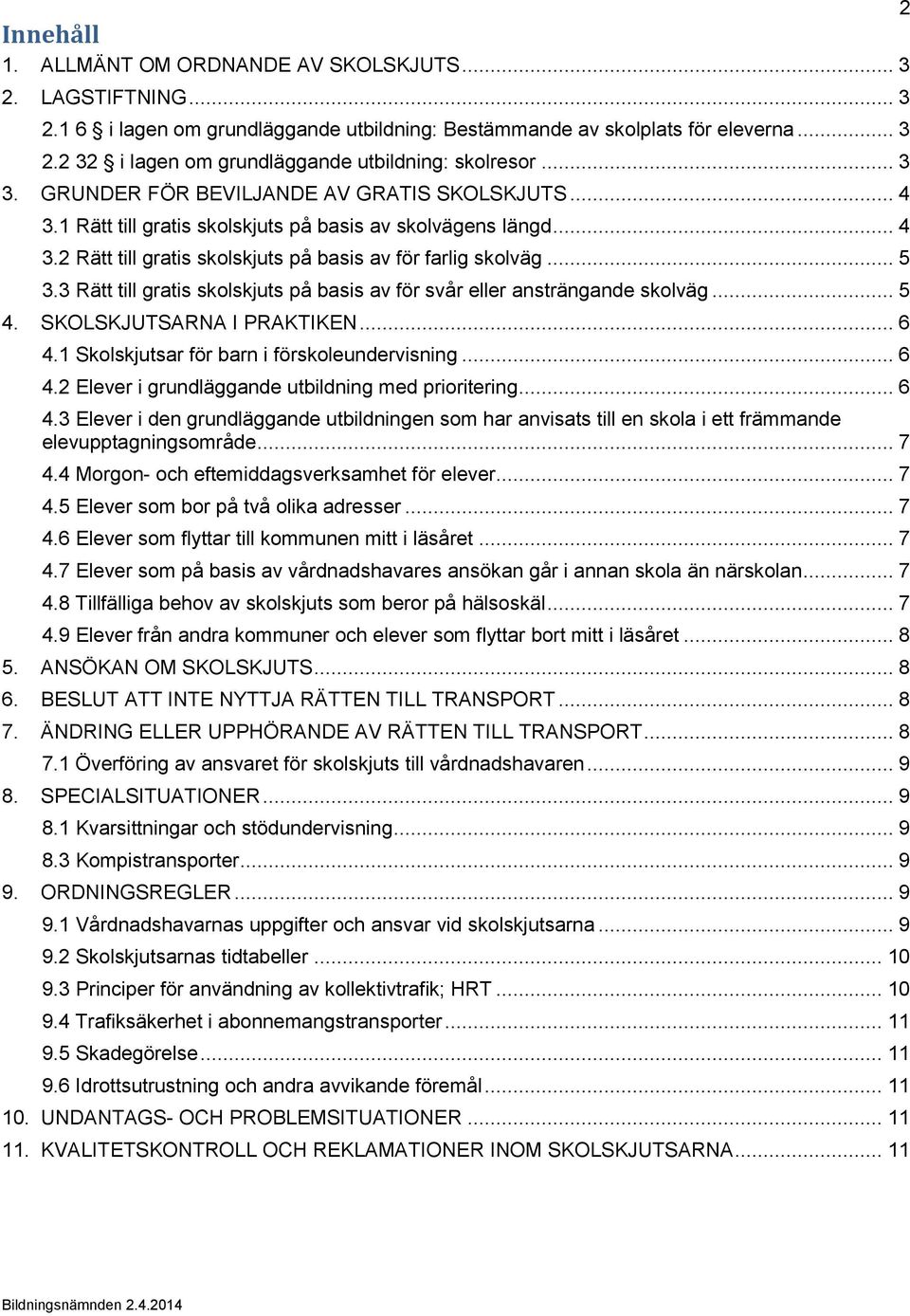 3 Rätt till gratis skolskjuts på basis av för svår eller ansträngande skolväg... 5 4. SKOLSKJUTSARNA I PRAKTIKEN... 6 4.1 Skolskjutsar för barn i förskoleundervisning... 6 4.2 Elever i grundläggande utbildning med prioritering.