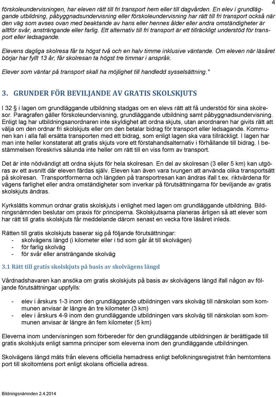 omständigheter är alltför svår, ansträngande eller farlig. Ett alternativ till fri transport är ett tillräckligt understöd för transport eller ledsagande.